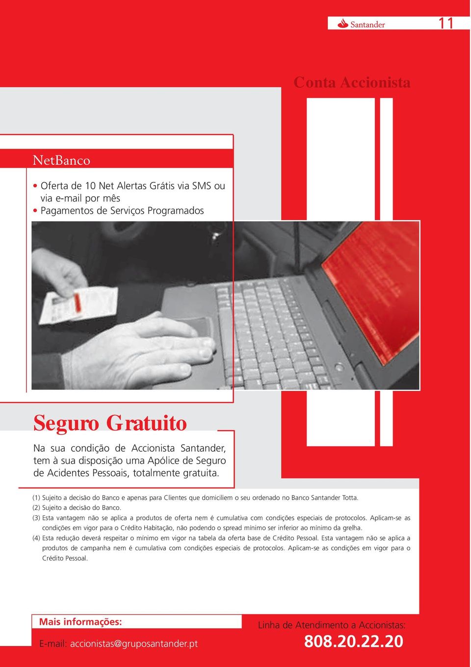 (2) Sujeito a decisão do Banco. (3) Esta vantagem não se aplica a produtos de oferta nem é cumulativa com condições especiais de protocolos.