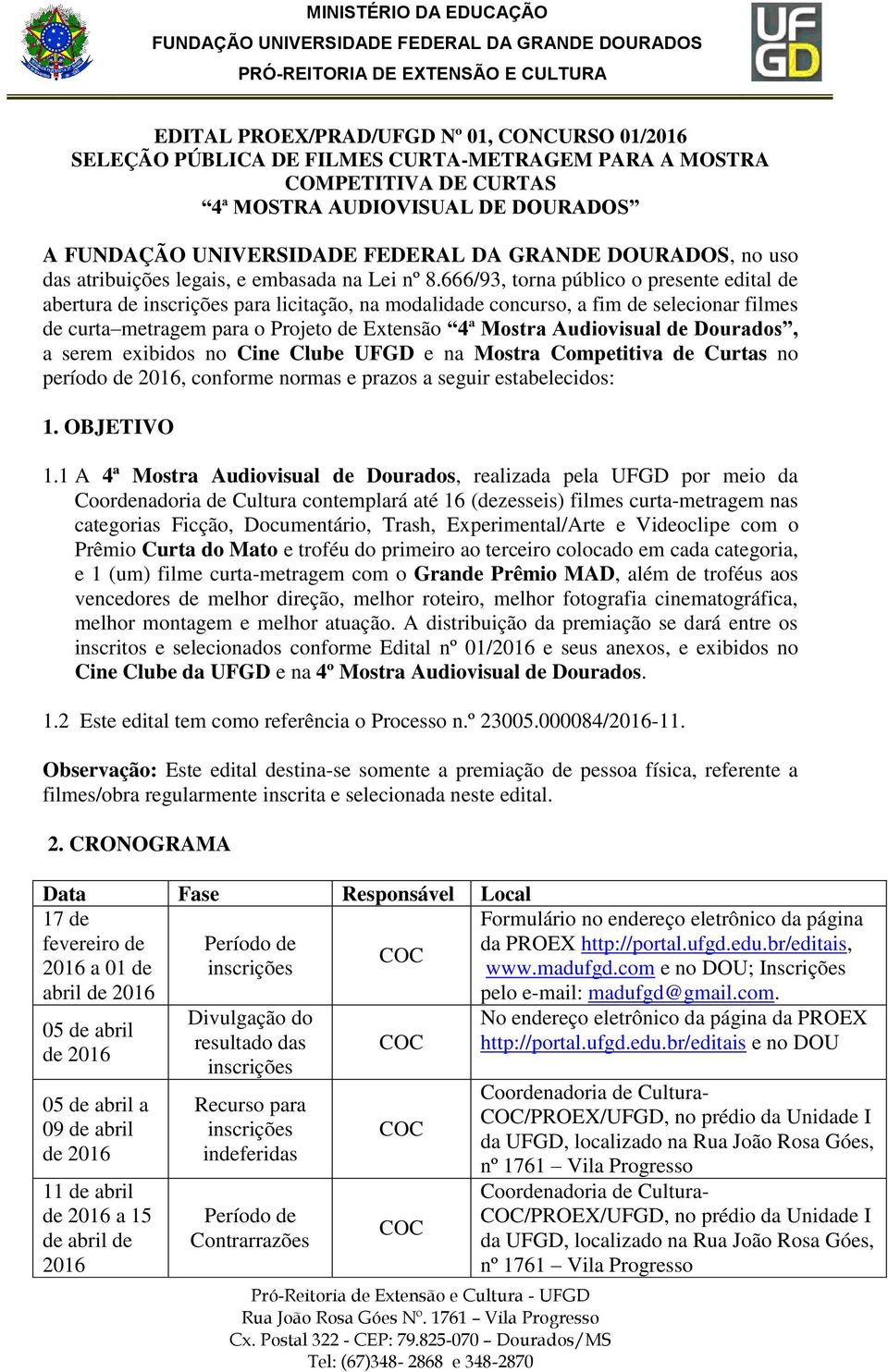 666/93, torna público o presente edital de abertura de inscrições para licitação, na modalidade concurso, a fim de selecionar filmes de curta metragem para o Projeto de Extensão 4ª Mostra Audiovisual