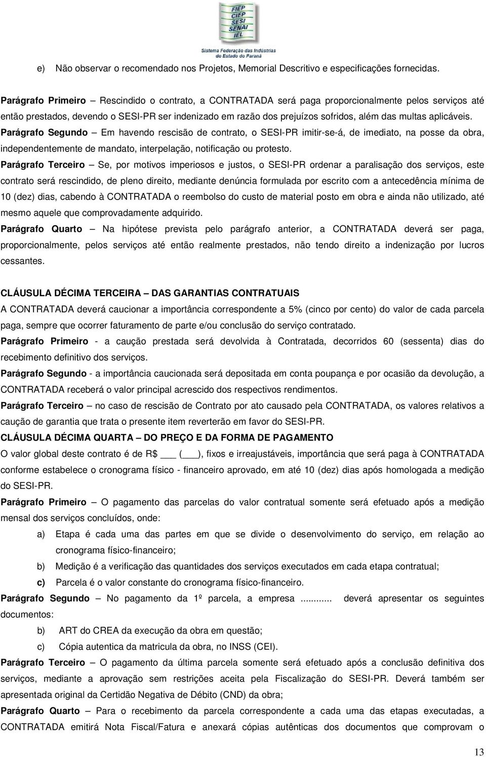 multas aplicáveis. Parágrafo Segundo Em havendo rescisão de contrato, o SESI-PR imitir-se-á, de imediato, na posse da obra, independentemente de mandato, interpelação, notificação ou protesto.