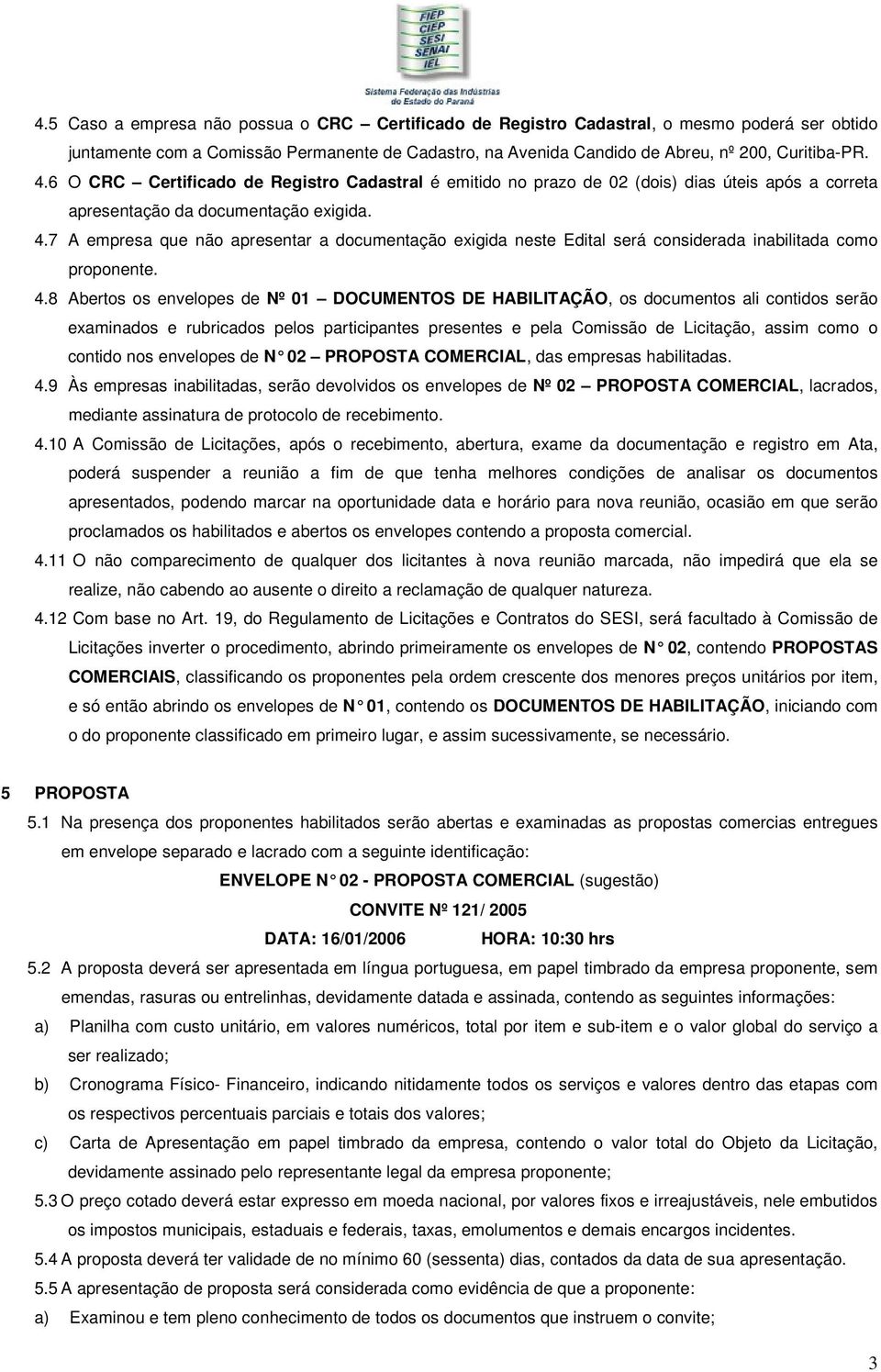 7 A empresa que não apresentar a documentação exigida neste Edital será considerada inabilitada como proponente. 4.