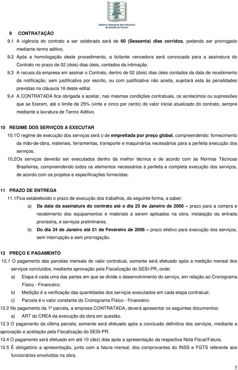 esta às penalidades previstas na cláusula 16 deste edital. 9.