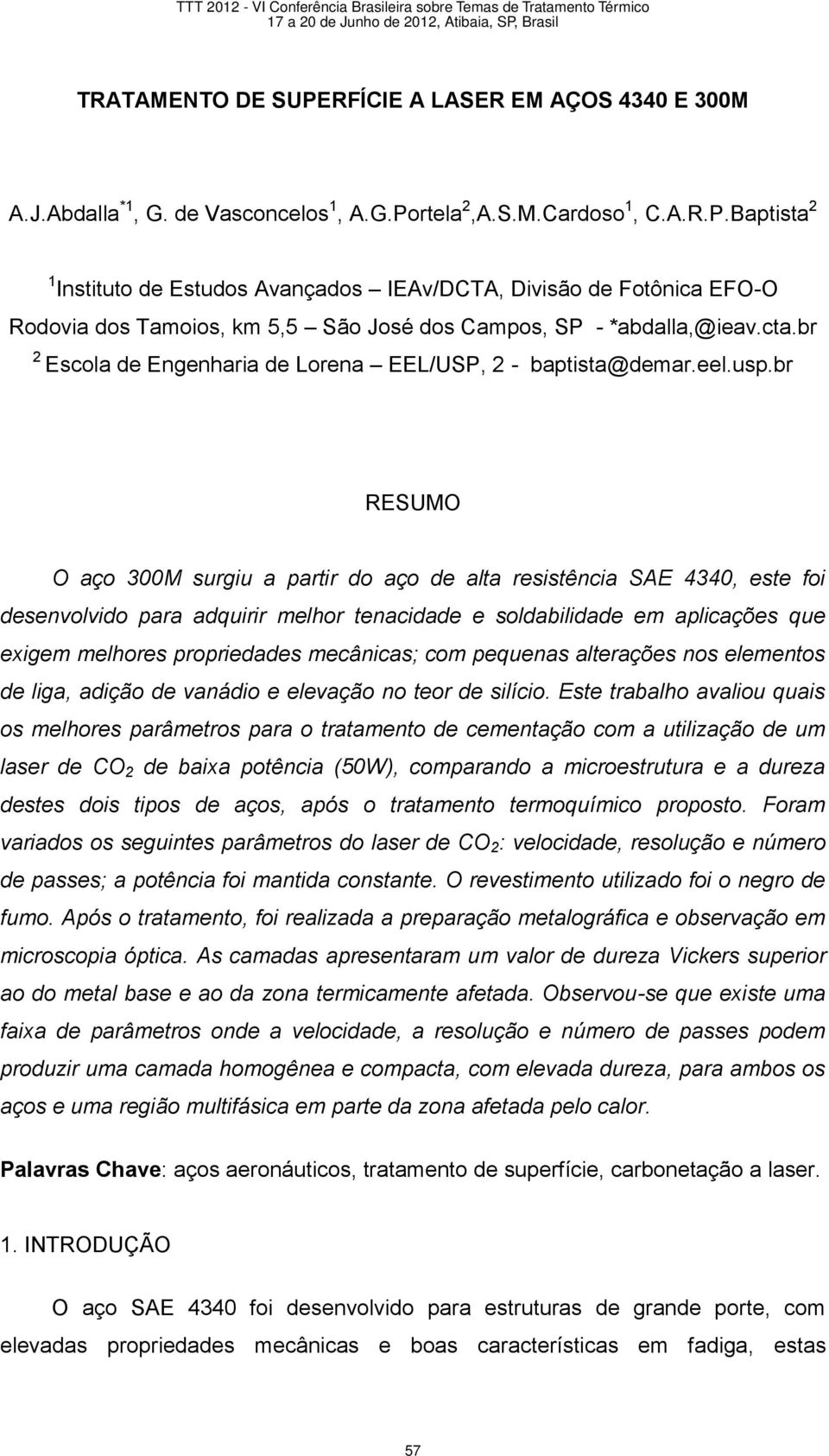 br RESUMO O aço 300M surgiu a partir do aço de alta resistência SAE 4340, este foi desenvolvido para adquirir melhor tenacidade e soldabilidade em aplicações que exigem melhores propriedades