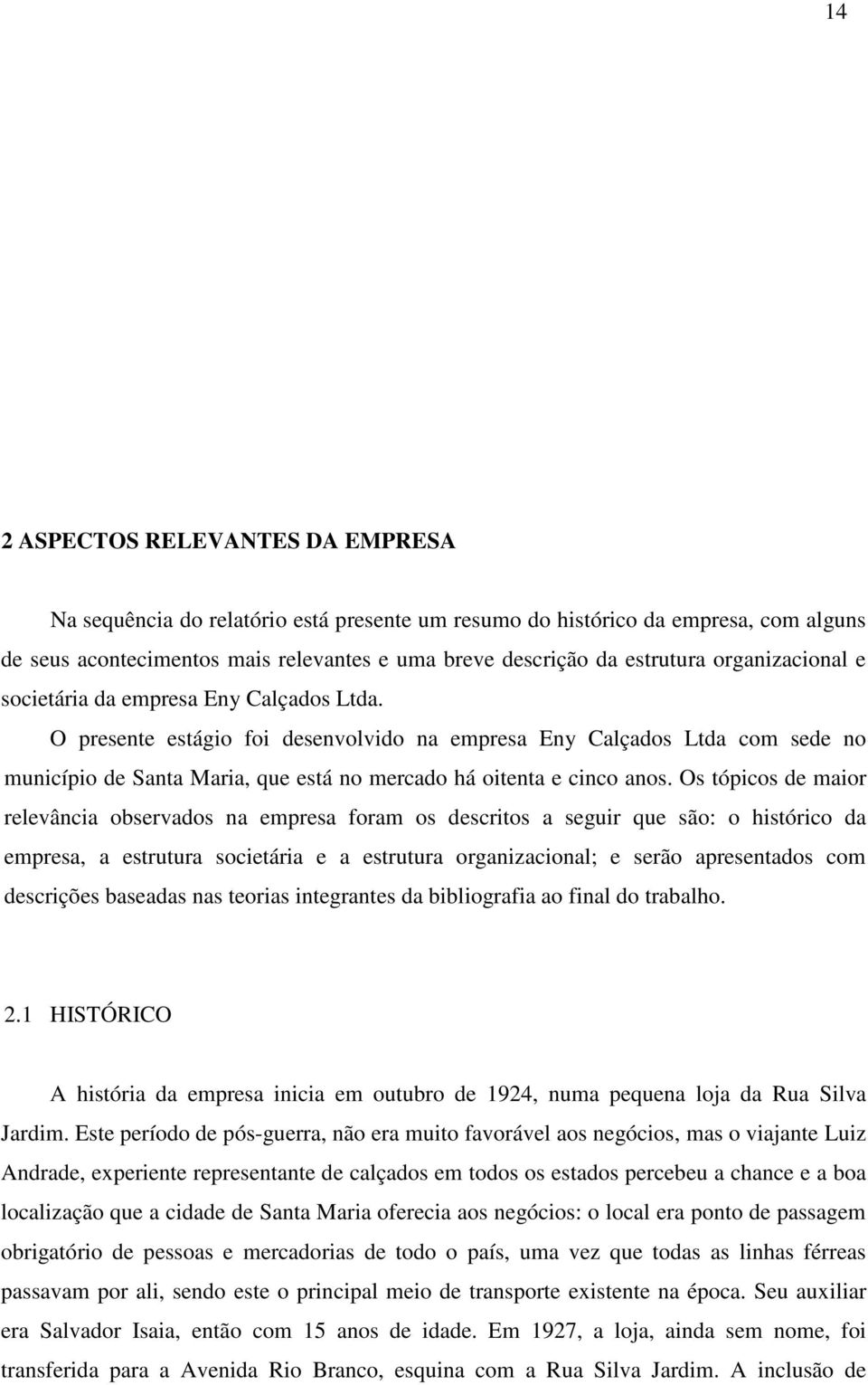 O presente estágio foi desenvolvido na empresa Eny Calçados Ltda com sede no município de Santa Maria, que está no mercado há oitenta e cinco anos.