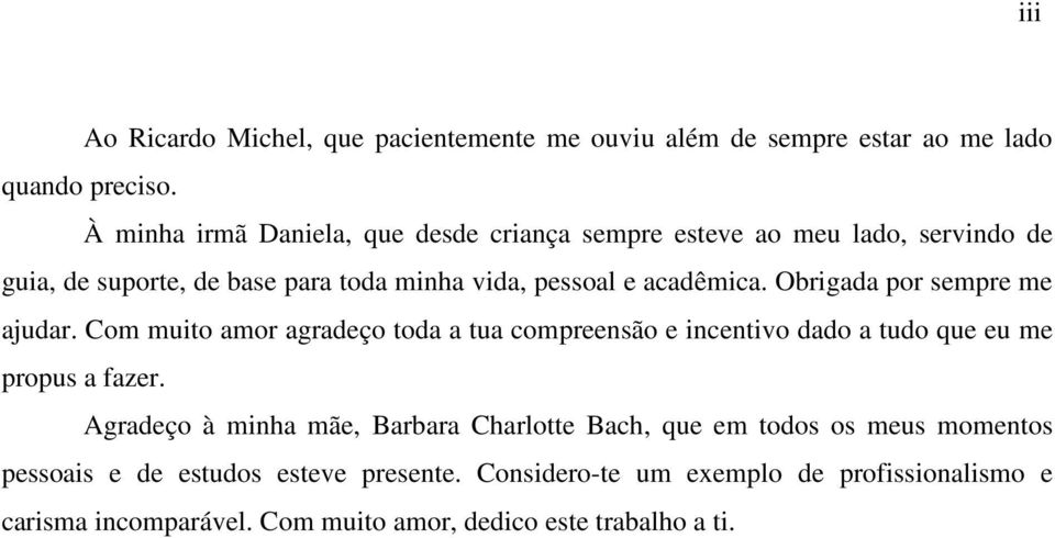 Obrigada por sempre me ajudar. Com muito amor agradeço toda a tua compreensão e incentivo dado a tudo que eu me propus a fazer.