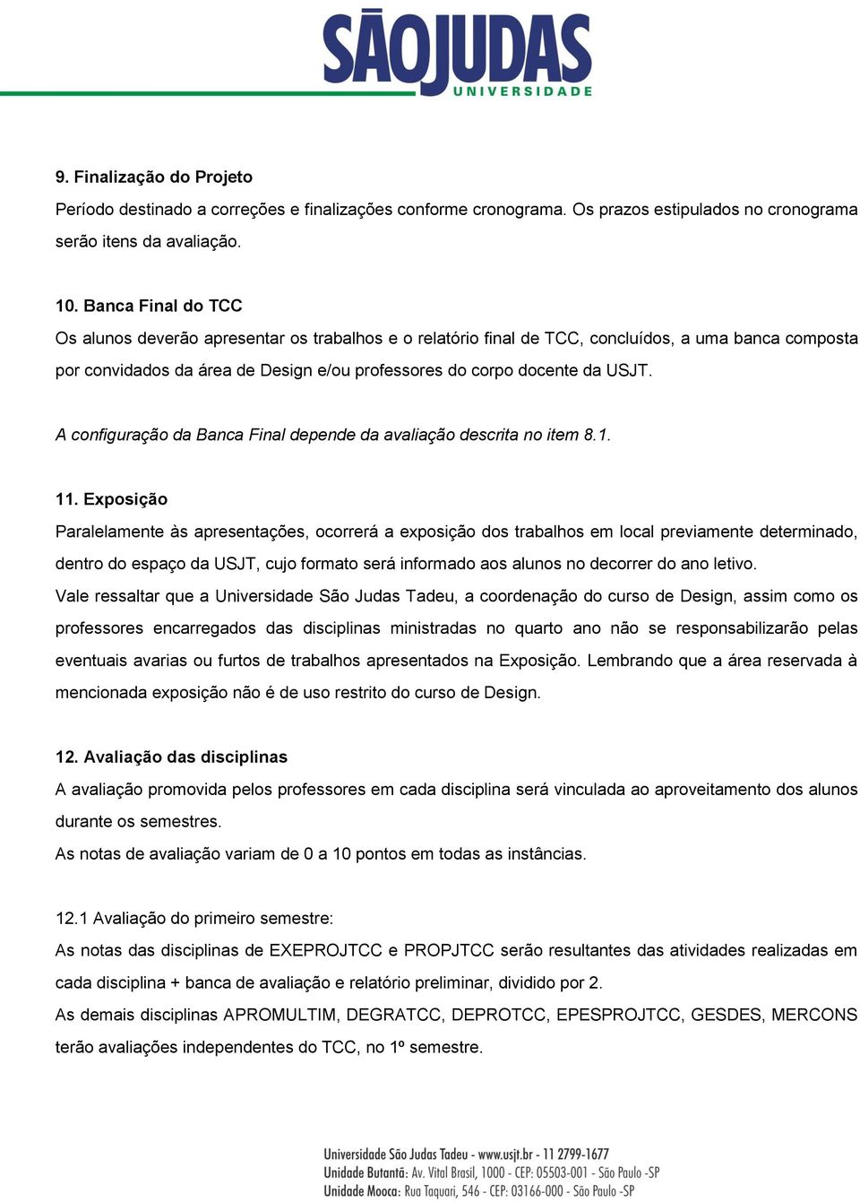 A configuração da Banca Final depende da avaliação descrita no item 8.1. 11.