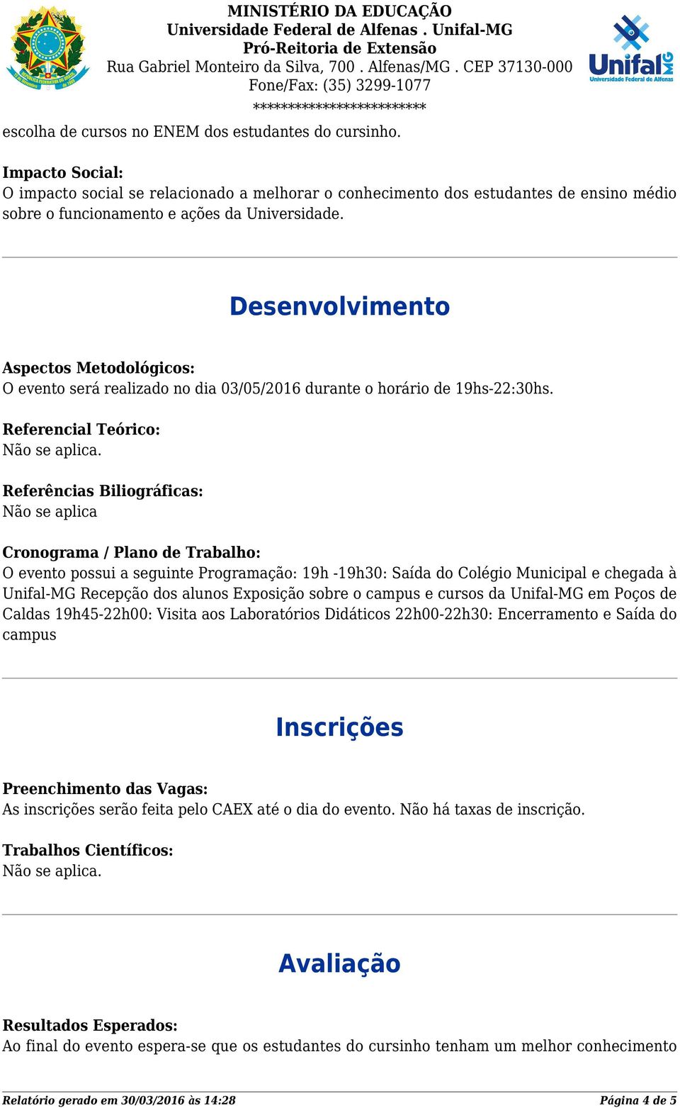 Desenvolvimento Aspectos Metodológicos: O evento será realizado no dia 03/05/2016 durante o horário de 19hs-22:30hs.