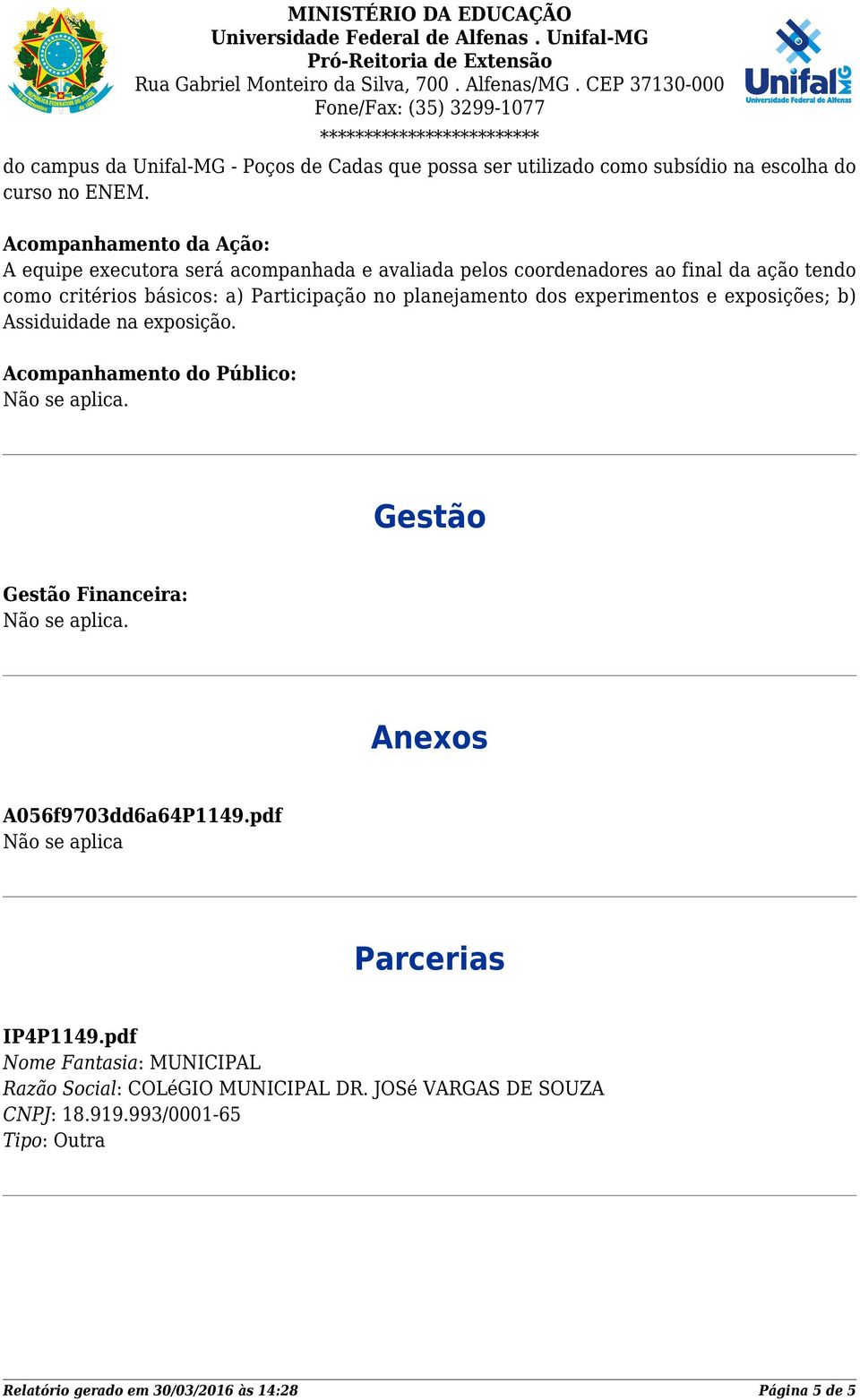 planejamento dos experimentos e exposições; b) Assiduidade na exposição. Acompanhamento do Público: Gestão Gestão Financeira: Anexos A056f9703dd6a64P1149.