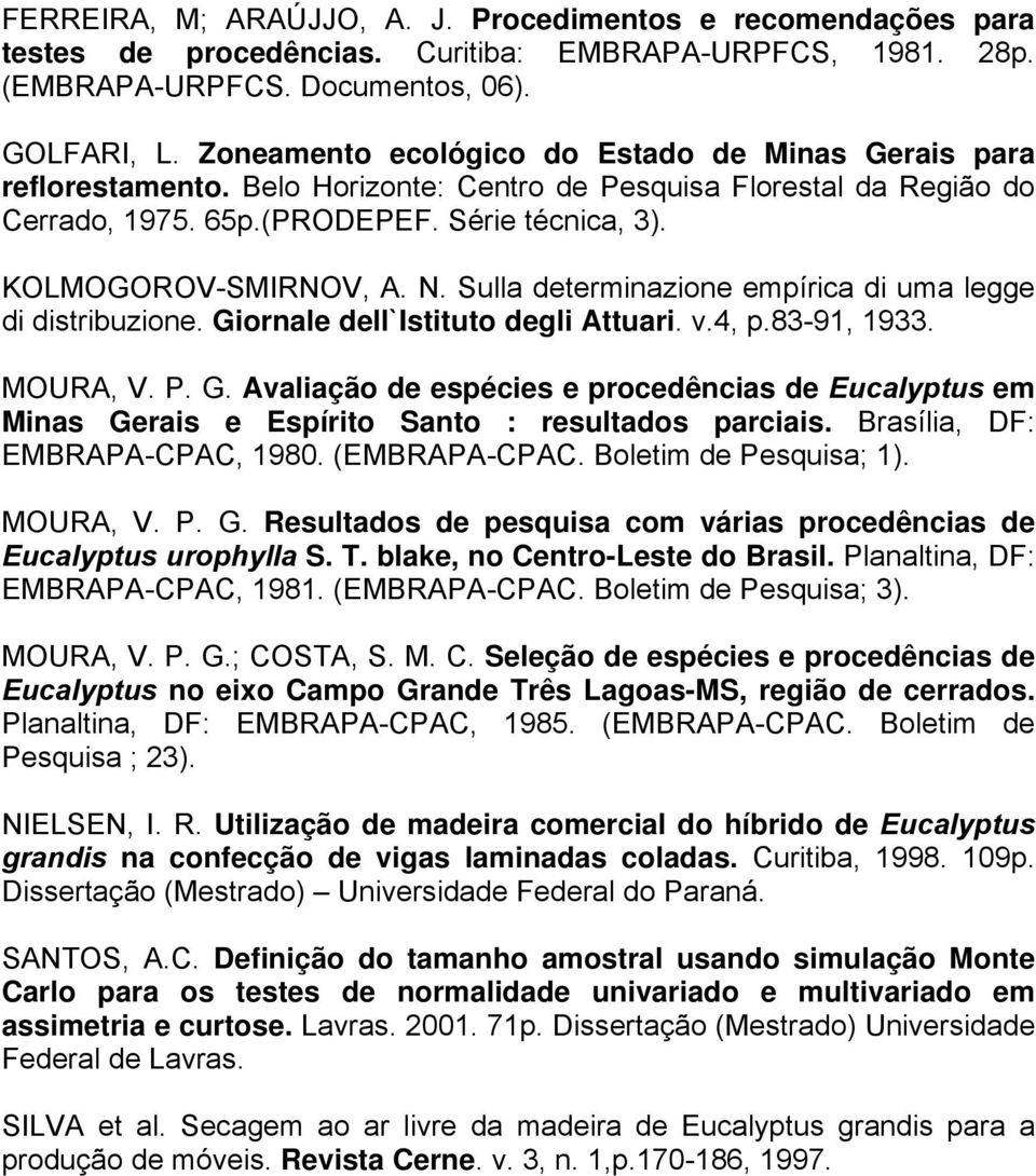 N. Sulla determinazione empírica di uma legge di distribuzione. Giornale dell`istituto degli Attuari. v.4, p.83-91, 1933. MOURA, V. P. G. Avaliação de espécies e procedências de Eucalyptus em Minas Gerais e Espírito Santo : resultados parciais.