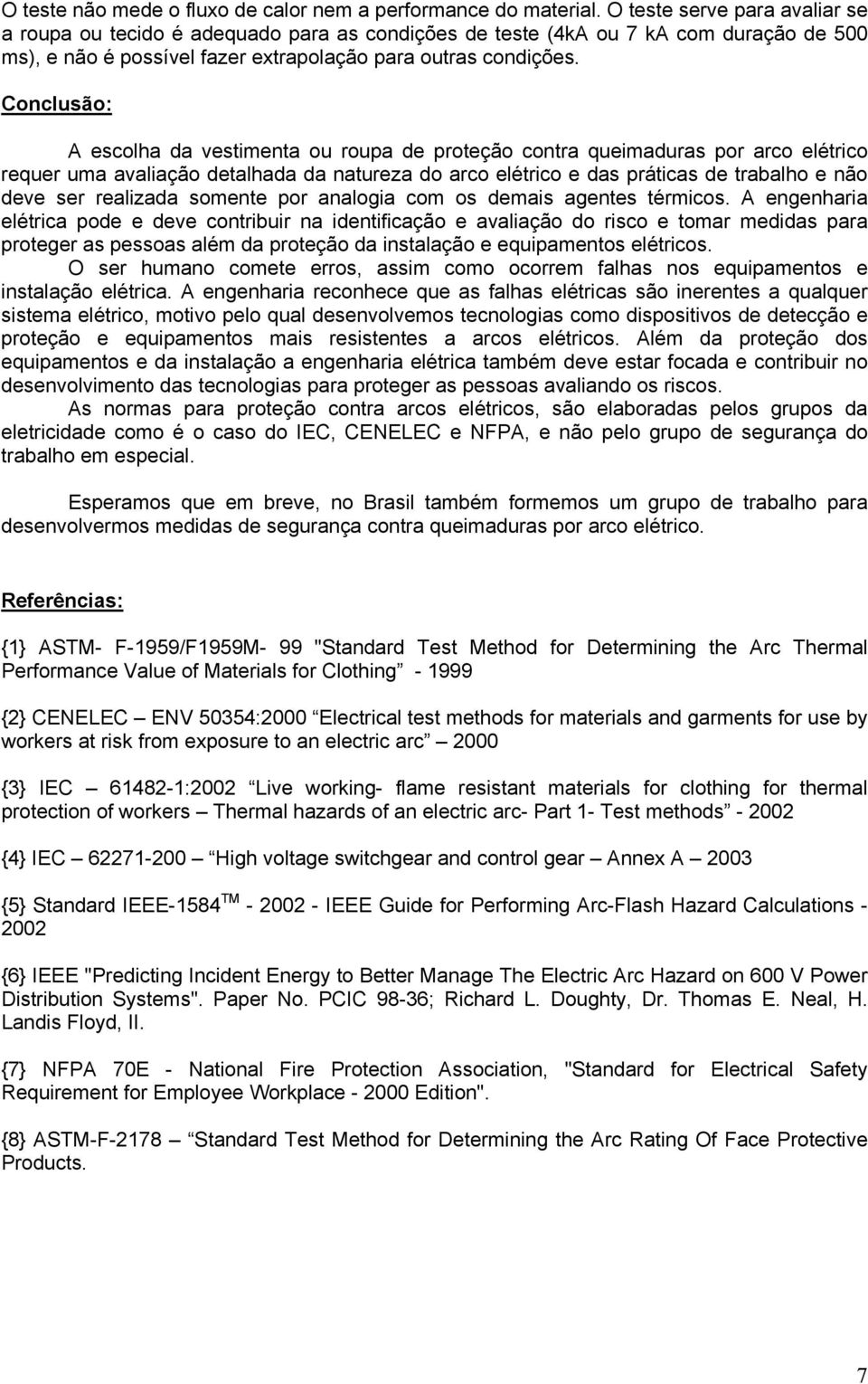 Conclusão: A escolha da vestimenta ou roupa de proteção contra queimaduras por arco elétrico requer uma avaliação detalhada da natureza do arco elétrico e das práticas de trabalho e não deve ser