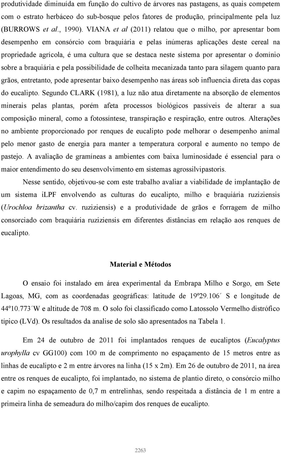 sistema por apresentar o domínio sobre a braquiária e pela possibilidade de colheita mecanizada tanto para silagem quanto para grãos, entretanto, pode apresentar baixo desempenho nas áreas sob