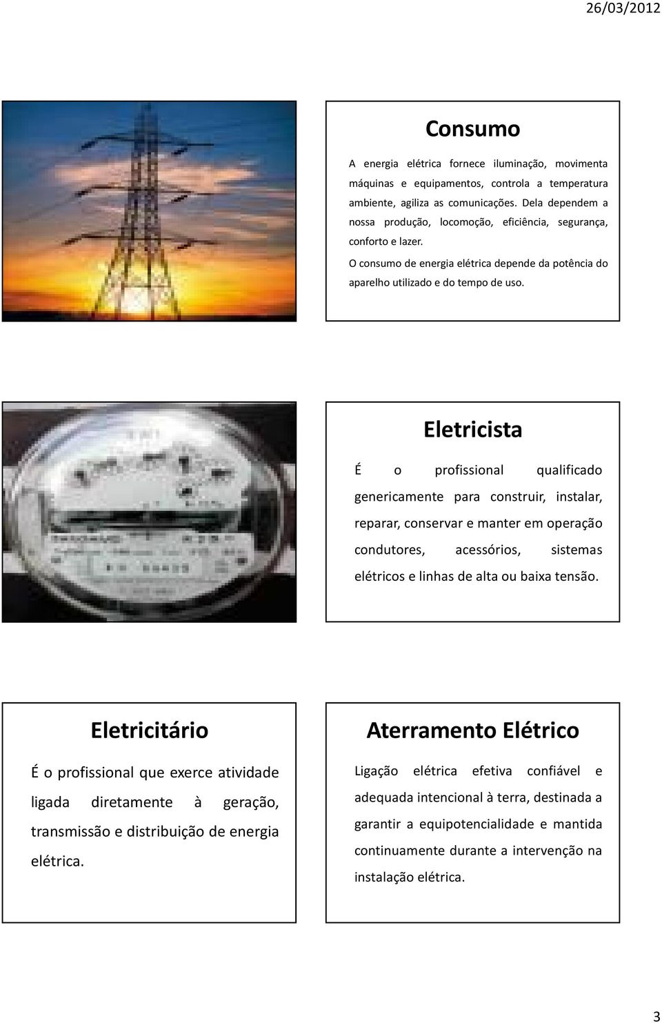 Eletricista É o profissional qualificado genericamente para construir, instalar, reparar, conservar e manter em operação condutores, acessórios, sistemas elétricos e linhas de alta ou baixa tensão.