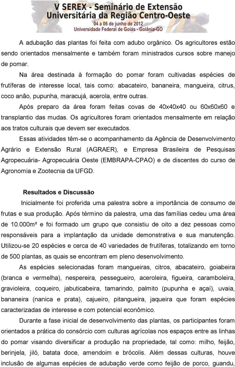 outras. Após preparo da área foram feitas covas de 40x40x40 ou 60x60x60 e transplantio das mudas. Os agricultores foram orientados mensalmente em relação aos tratos culturais que devem ser executados.