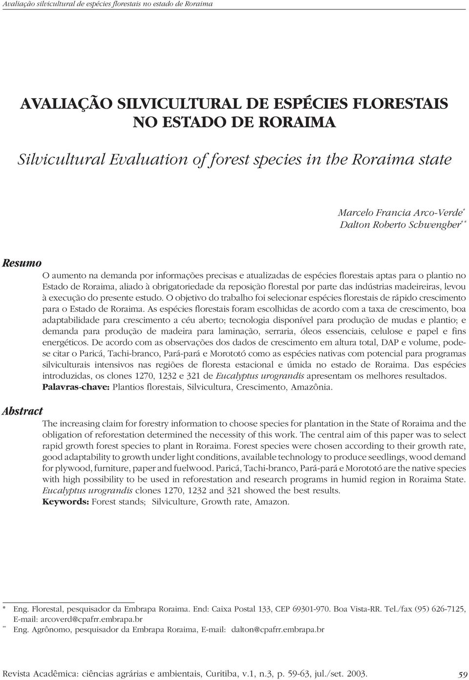madeireiras, levou à execução do presente estudo. O objetivo do trabalho foi selecionar espécies florestais de rápido crescimento para o Estado de Roraima.