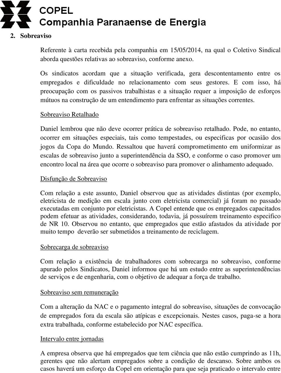 E com isso, há preocupação com os passivos trabalhistas e a situação requer a imposição de esforços mútuos na construção de um entendimento para enfrentar as situações correntes.