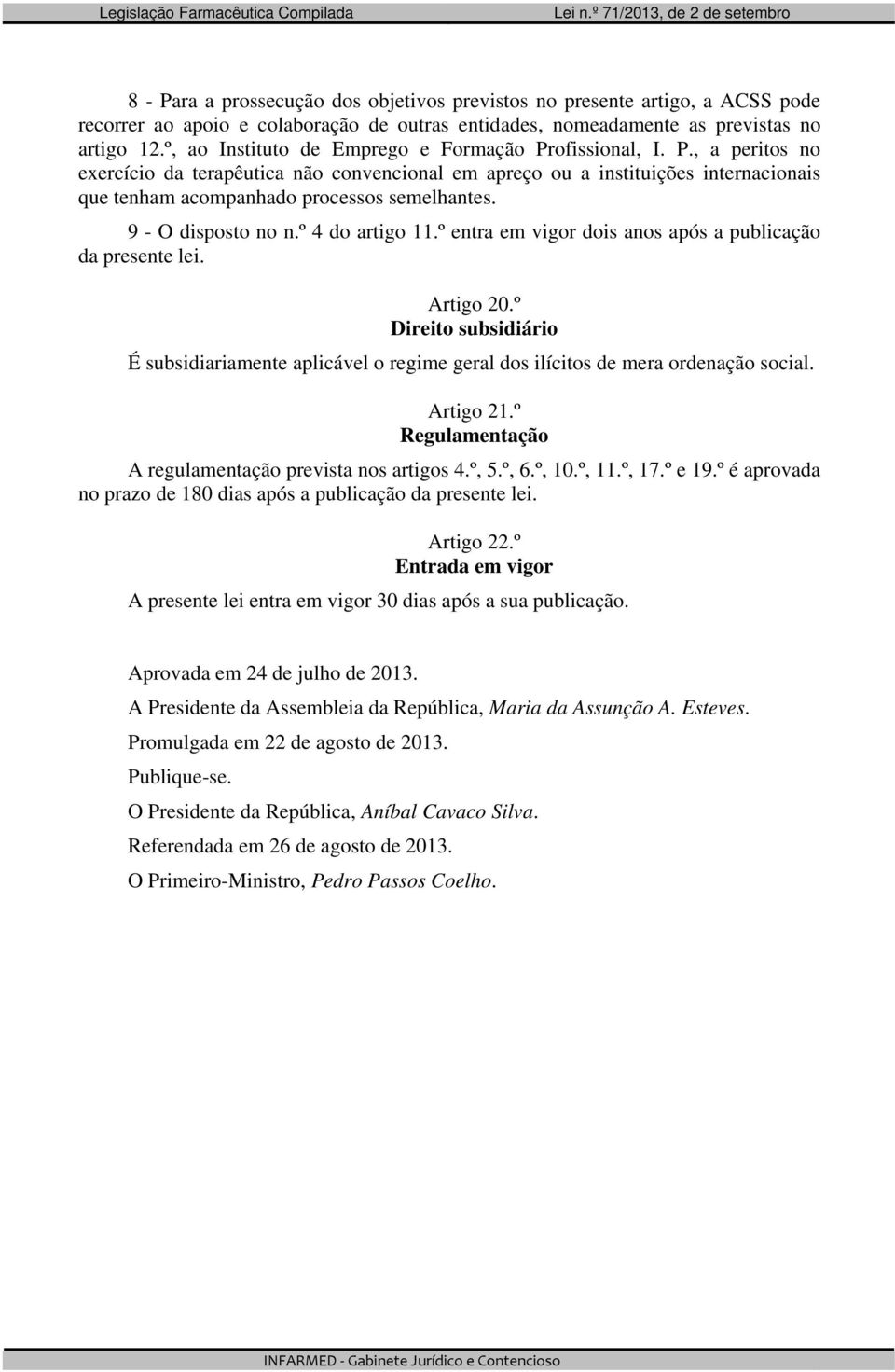 9 - O disposto no n.º 4 do artigo 11.º entra em vigor dois anos após a publicação da presente lei. Artigo 20.