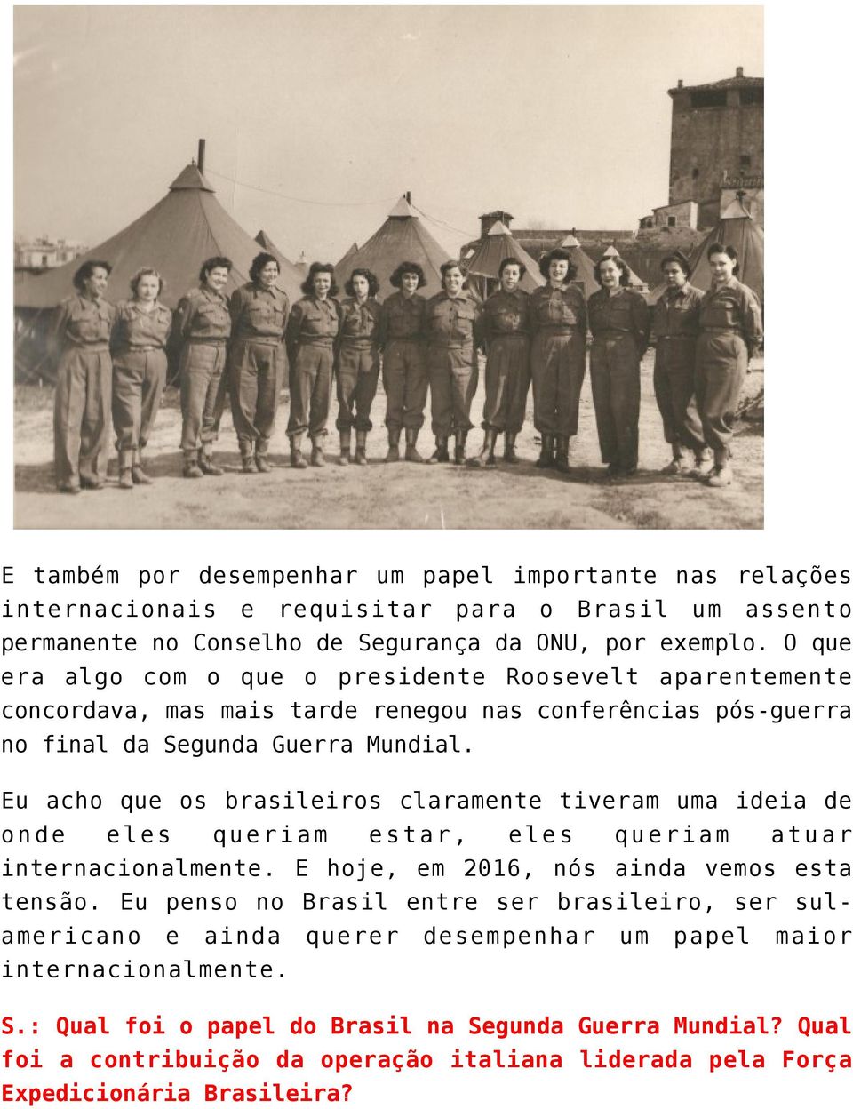 Eu acho que os brasileiros claramente tiveram uma ideia de onde eles queriam estar, eles queriam atuar internacionalmente. E hoje, em 2016, nós ainda vemos esta tensão.