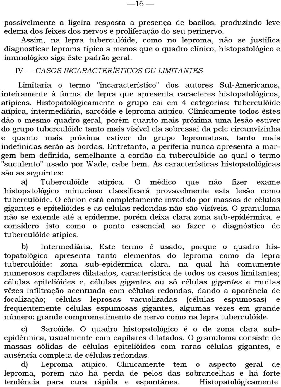 IV CASOS INCARACTERÍSTICOS OU LIMITANTES Limitaria o termo "incaracterístico" dos autores Sul-Americanos, inteiramente à forma de lepra que apresenta caracteres histopatológicos, atípicos.