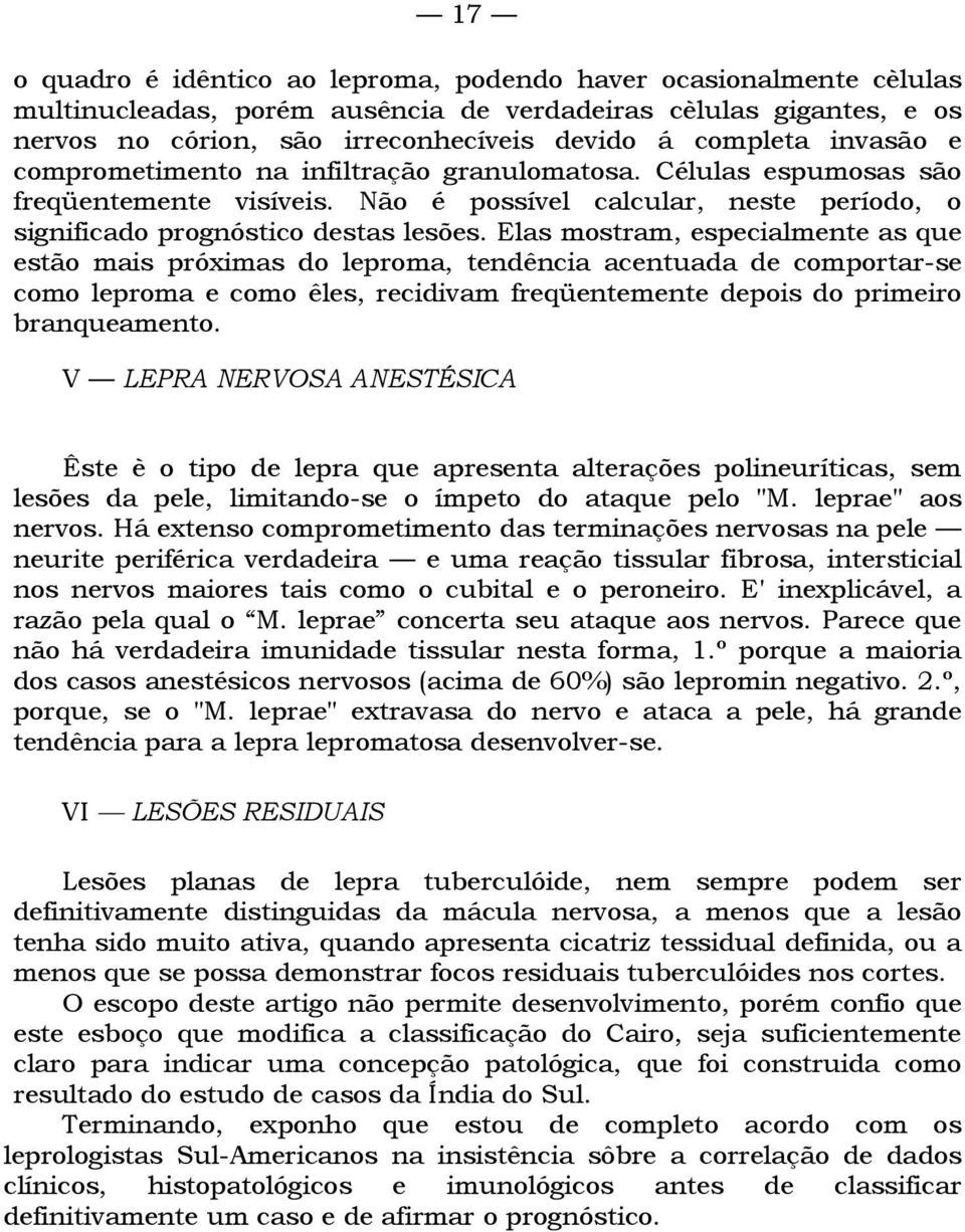 Elas mostram, especialmente as que estão mais próximas do leproma, tendência acentuada de comportar-se como leproma e como êles, recidivam freqüentemente depois do primeiro branqueamento.