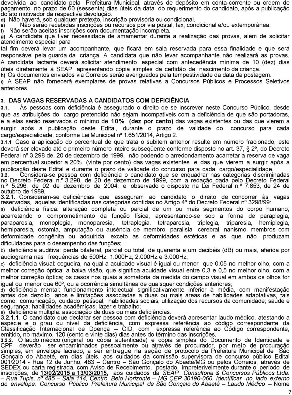 e) Não serão recebidas inscrições ou recursos por via postal, fax, condicional e/ou extemporânea. f) Não serão aceitas inscrições com documentação incompleta.