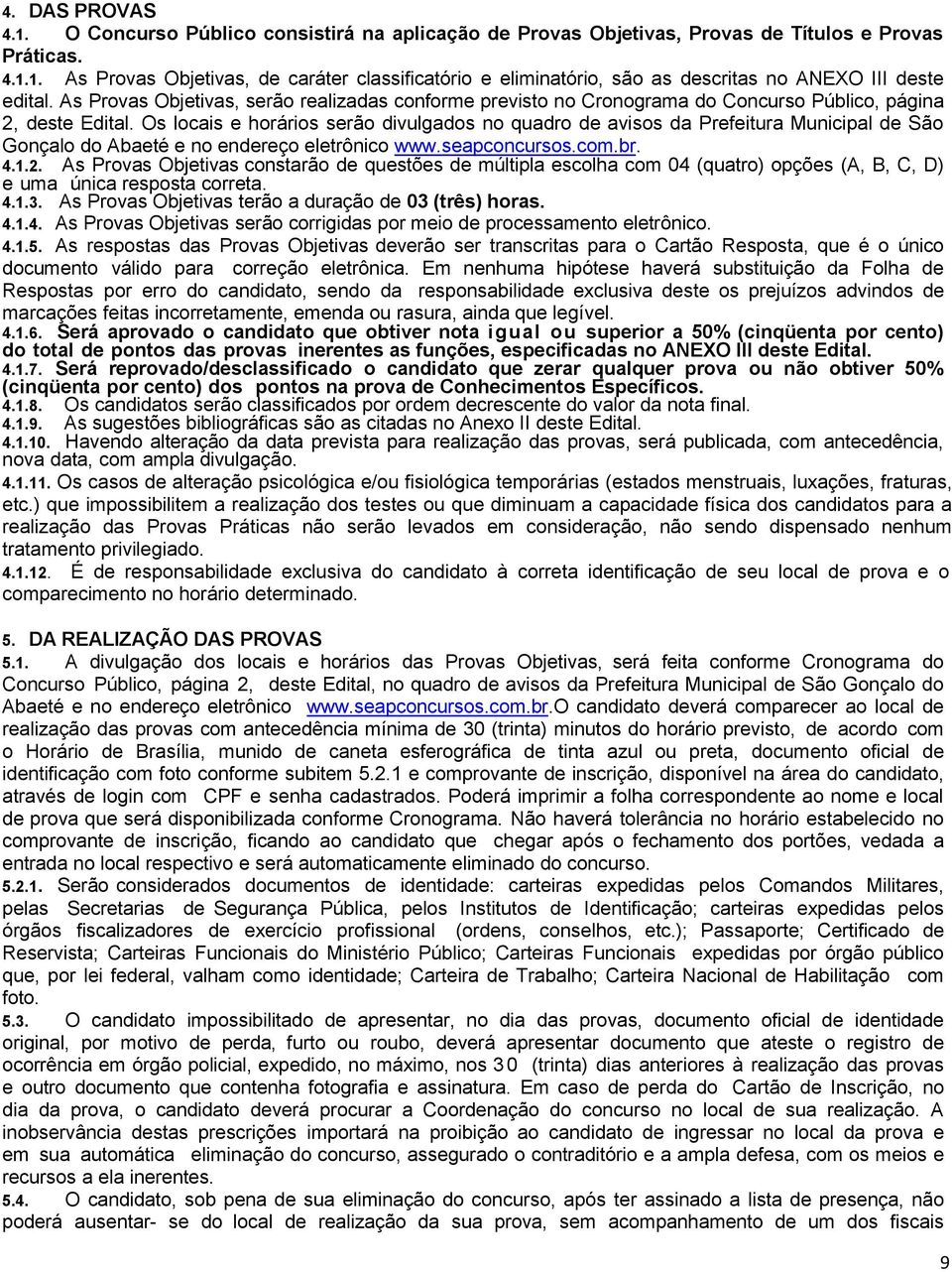 Os locais e horários serão divulgados no quadro de avisos da Prefeitura Municipal de São Gonçalo do Abaeté e no endereço eletrônico www.seapconcursos.com.br. 4.1.2.