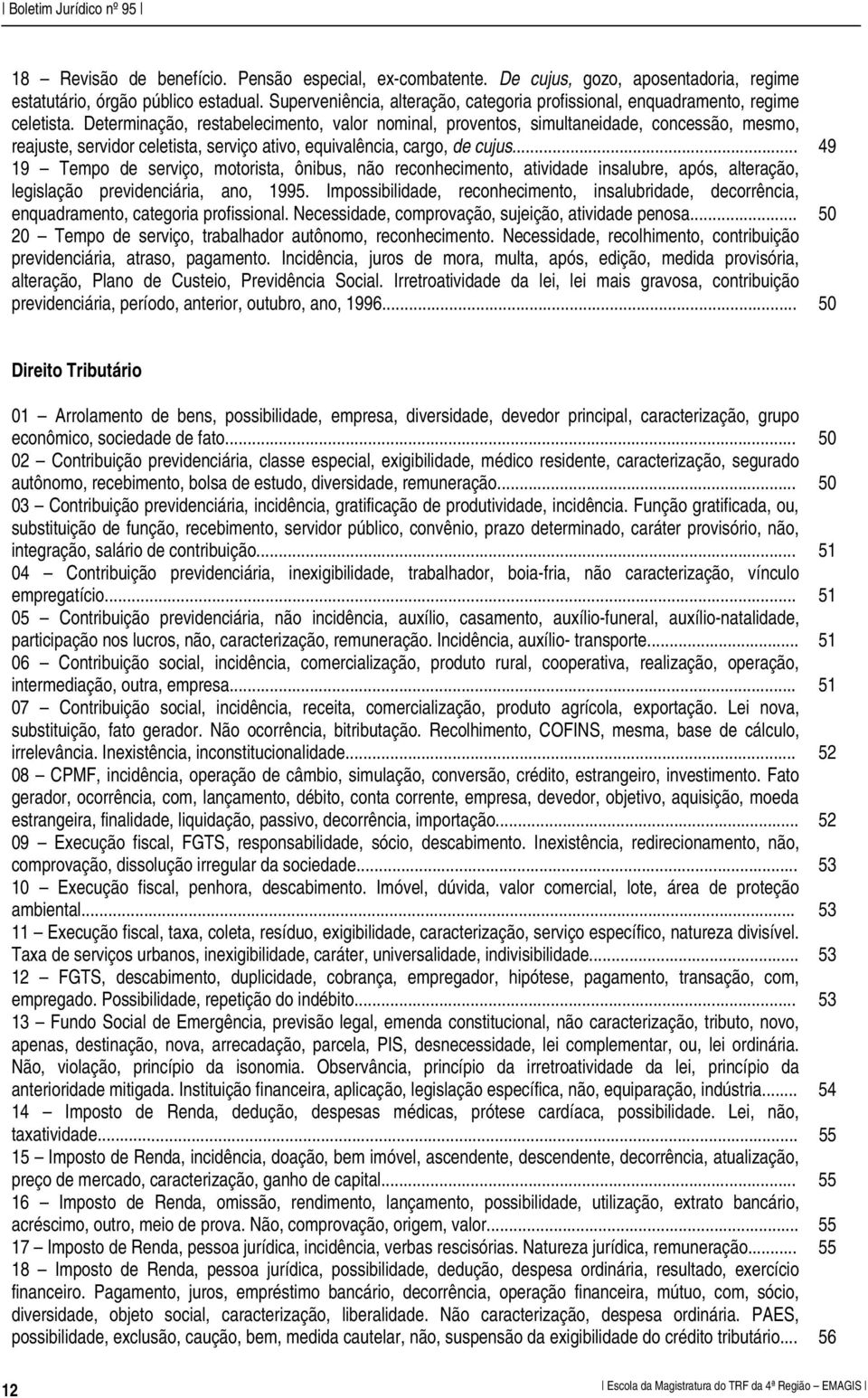 Determinação, restabelecimento, valor nominal, proventos, simultaneidade, concessão, mesmo, reajuste, servidor celetista, serviço ativo, equivalência, cargo, de cujus.