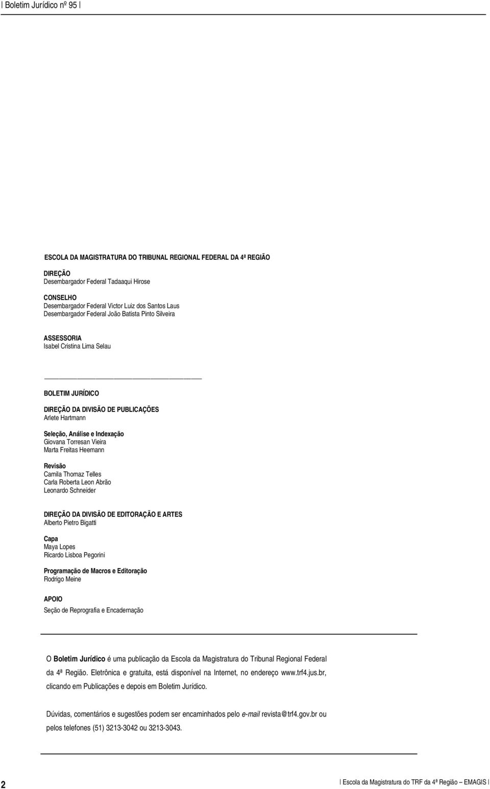 Heemann Revisão Camila Thomaz Telles Carla Roberta Leon Abrão Leonardo Schneider DIREÇÃO DA DIVISÃO DE EDITORAÇÃO E ARTES Alberto Pietro Bigatti Capa Maya Lopes Ricardo Lisboa Pegorini Programação de