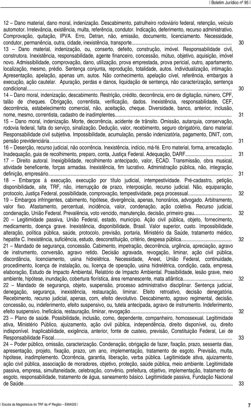 Necessidade, condutor, permanência, outra, cidade, inexistência, transporte... 30 13 Dano material, indenização, ou, conserto, defeito, construção, imóvel. Responsabilidade civil, construtora.