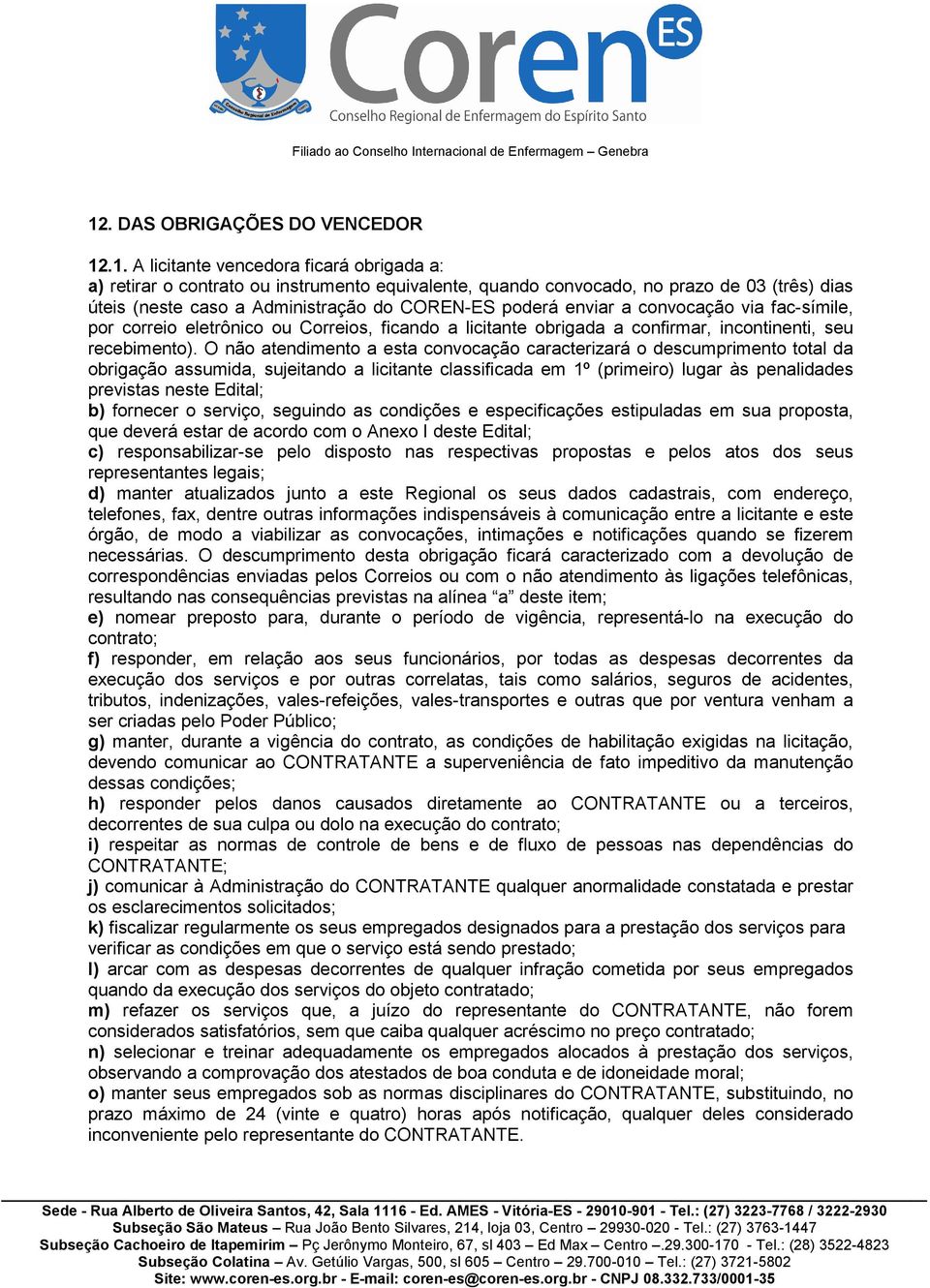 O não atendimento a esta convocação caracterizará o descumprimento total da obrigação assumida, sujeitando a licitante classificada em 1º (primeiro) lugar às penalidades previstas neste Edital; b)