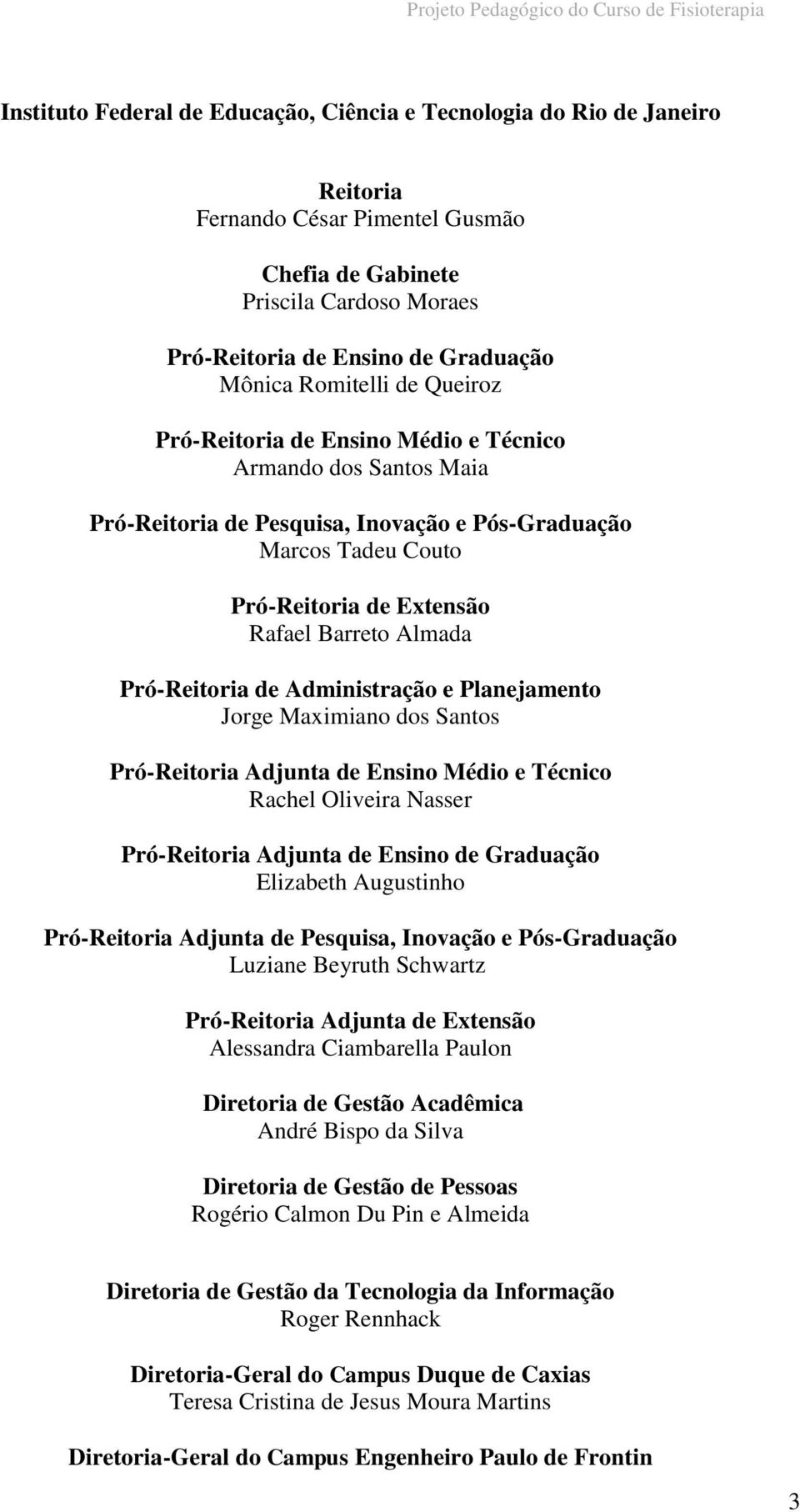 Barreto Almada Pró-Reitoria de Administração e Planejamento Jorge Maximiano dos Santos Pró-Reitoria Adjunta de Ensino Médio e Técnico Rachel Oliveira Nasser Pró-Reitoria Adjunta de Ensino de