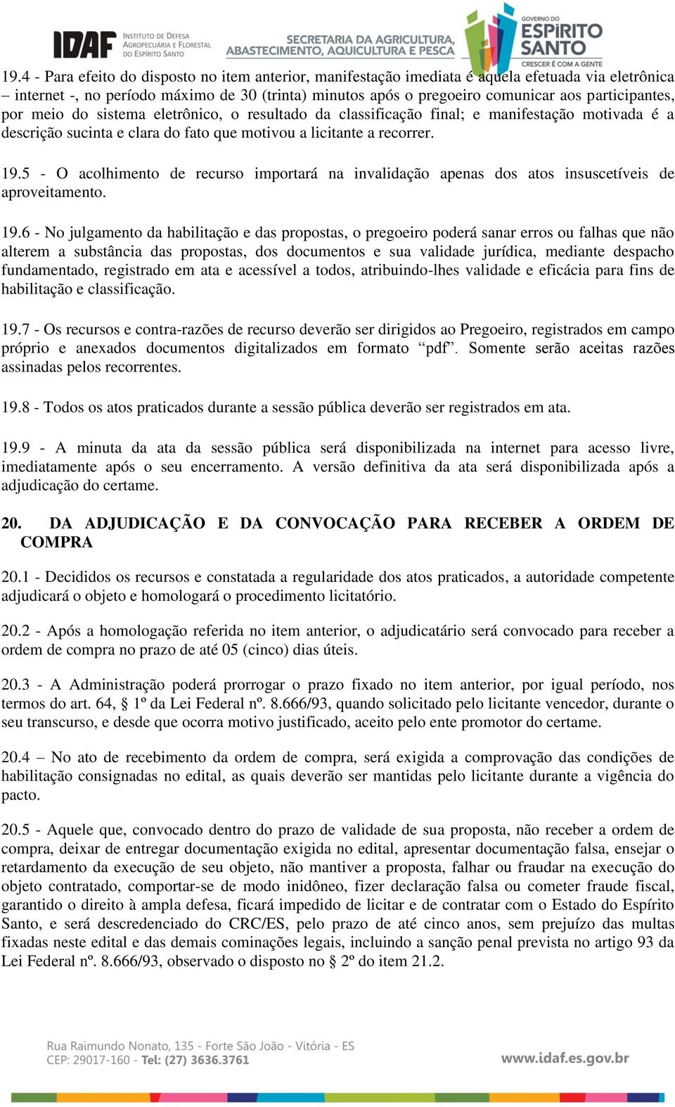 5 - O acolhimento de recurso importará na invalidação apenas dos atos insuscetíveis de aproveitamento. 19.