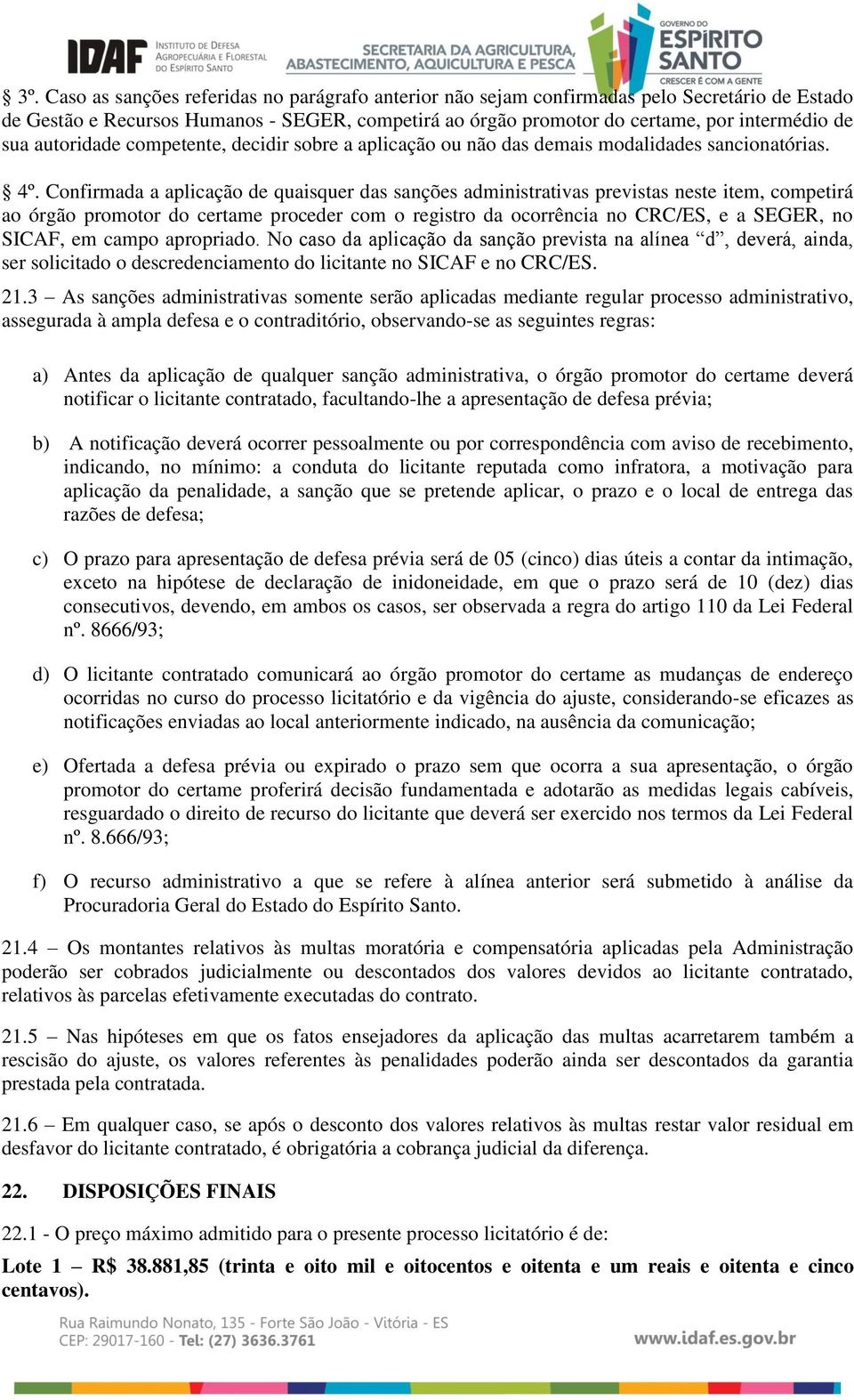 Confirmada a aplicação de quaisquer das sanções administrativas previstas neste item, competirá ao órgão promotor do certame proceder com o registro da ocorrência no CRC/ES, e a SEGER, no SICAF, em