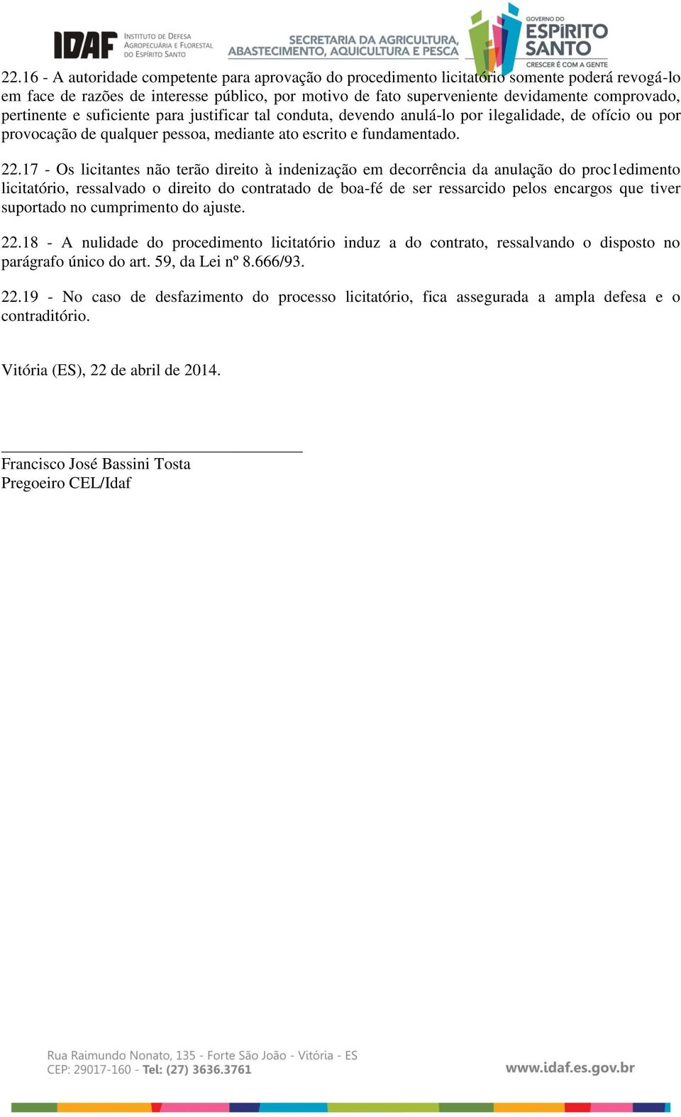 17 - Os licitantes não terão direito à indenização em decorrência da anulação do proc1edimento licitatório, ressalvado o direito do contratado de boa-fé de ser ressarcido pelos encargos que tiver