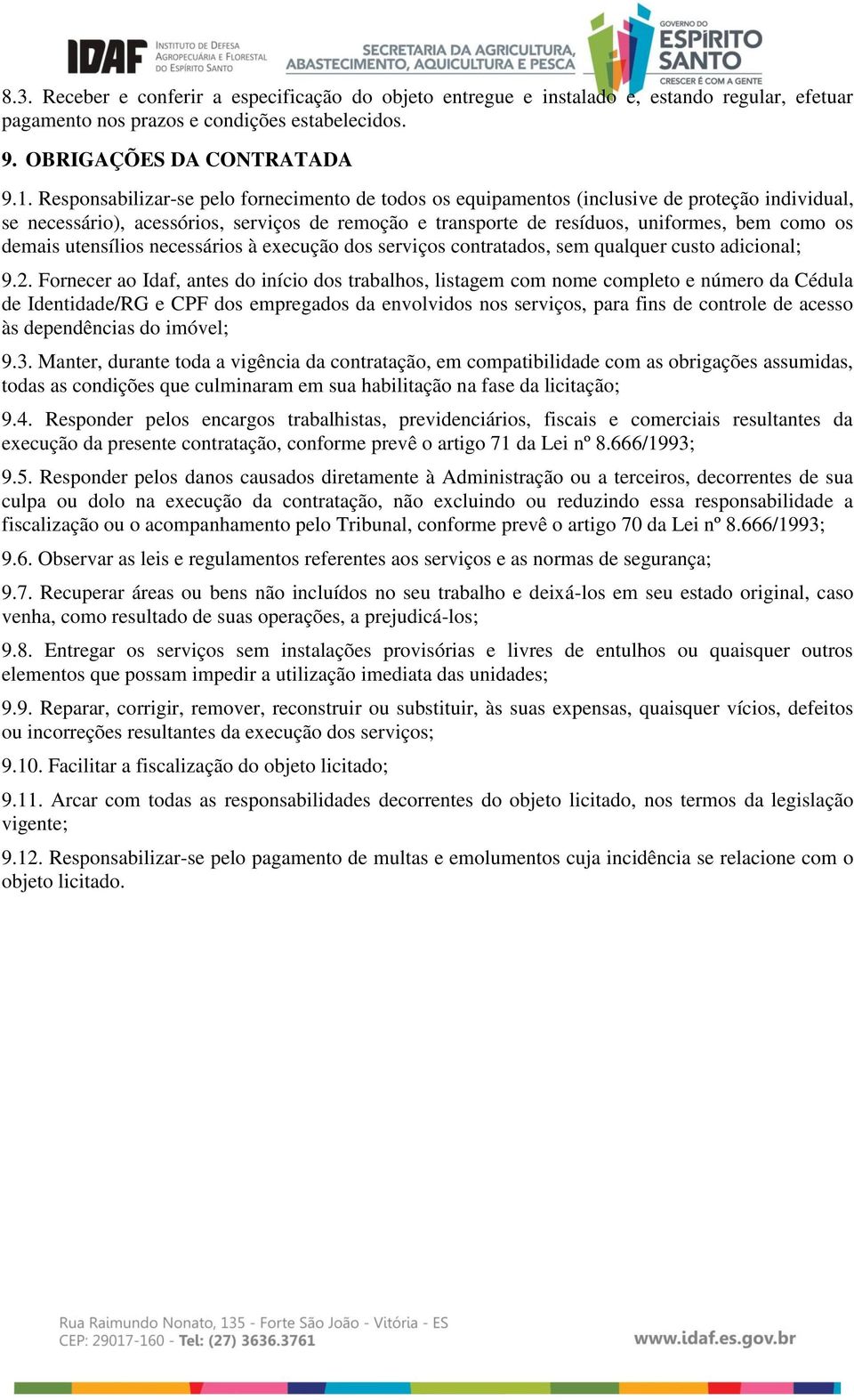 demais utensílios necessários à execução dos serviços contratados, sem qualquer custo adicional; 9.2.