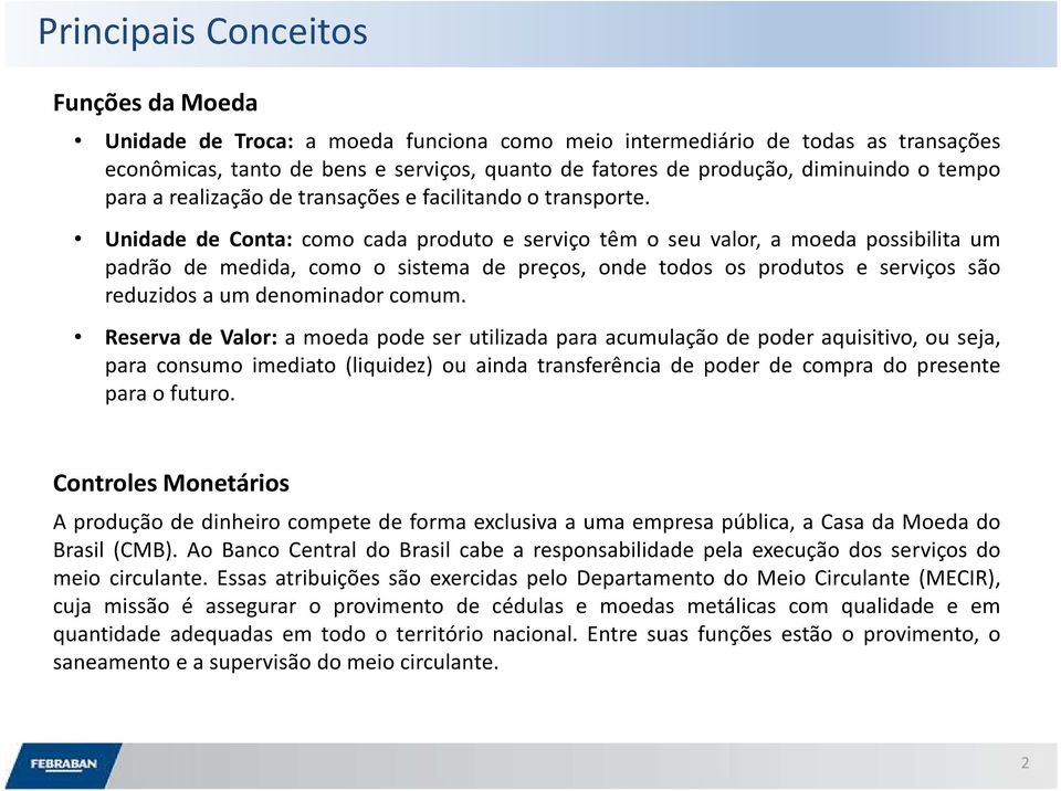 Unidade de Conta: como cada produto e serviço têm o seu valor, a moeda possibilita um padrão de medida, como o sistema de preços, onde todos os produtos e serviços são reduzidos a um denominador