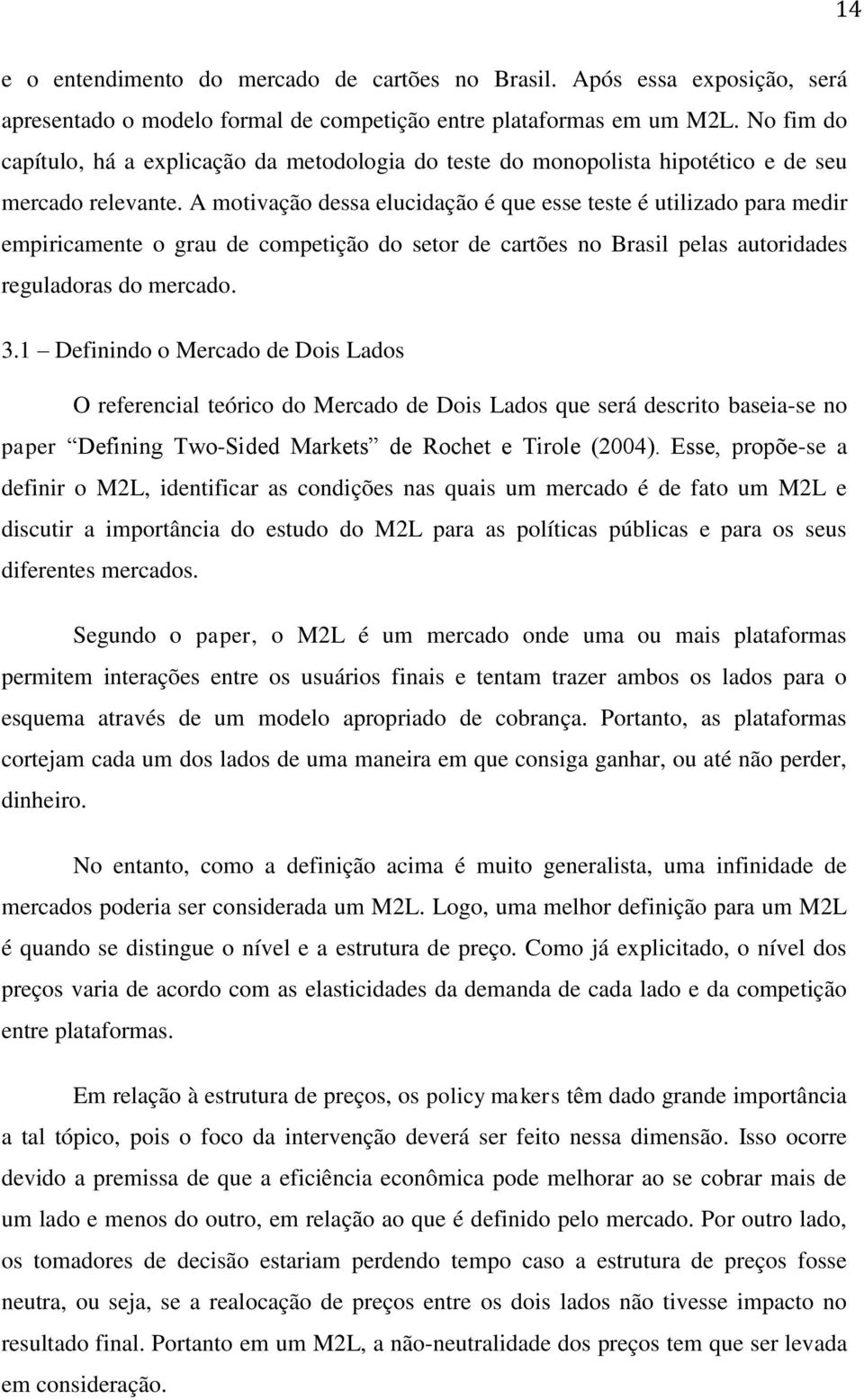 A motivação dessa elucidação é que esse teste é utilizado para medir empiricamente o grau de competição do setor de cartões no Brasil pelas autoridades reguladoras do mercado. 3.