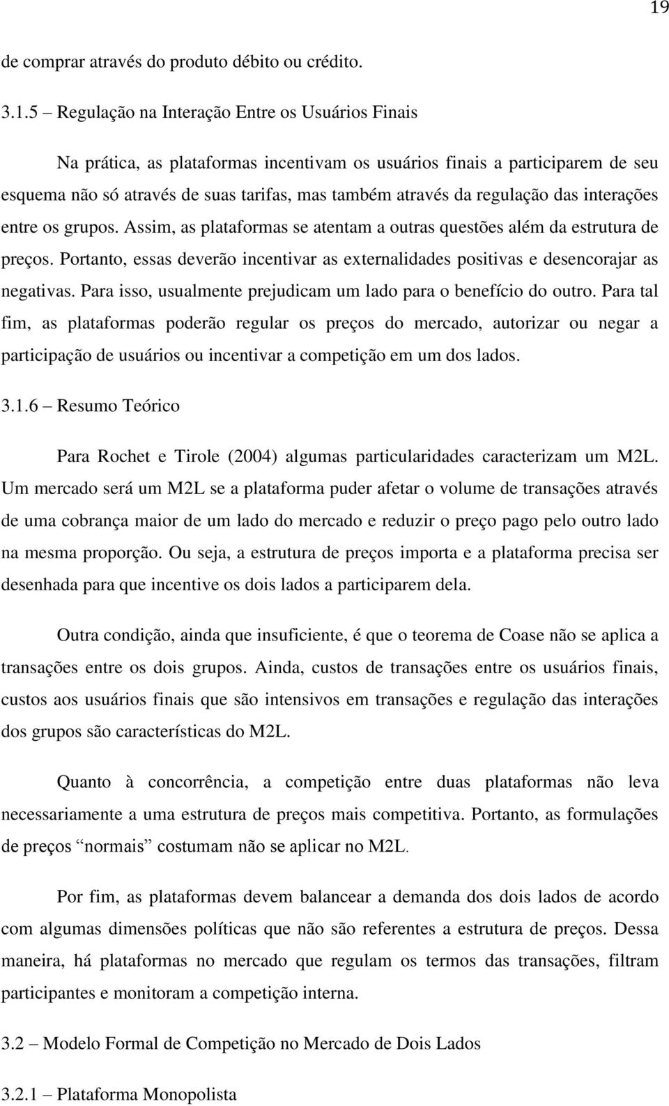 Portanto, essas deverão incentivar as externalidades positivas e desencorajar as negativas. Para isso, usualmente prejudicam um lado para o benefício do outro.