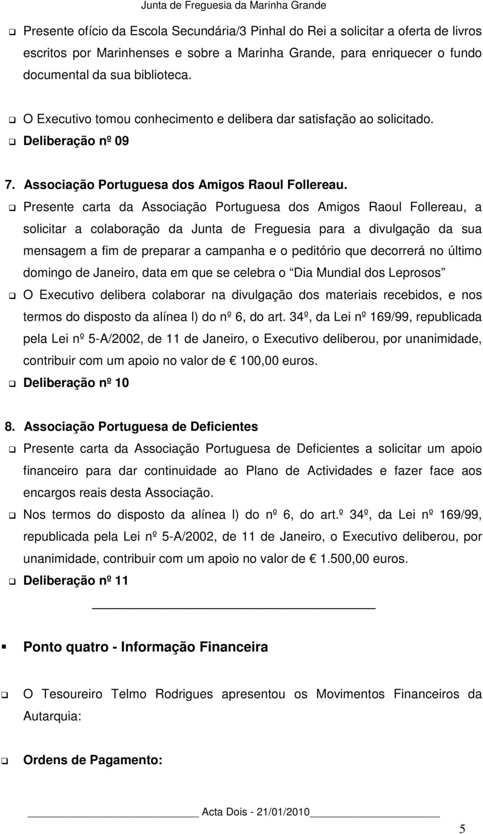 Presente carta da Associação Portuguesa dos Amigos Raoul Follereau, a solicitar a colaboração da Junta de Freguesia para a divulgação da sua mensagem a fim de preparar a campanha e o peditório que