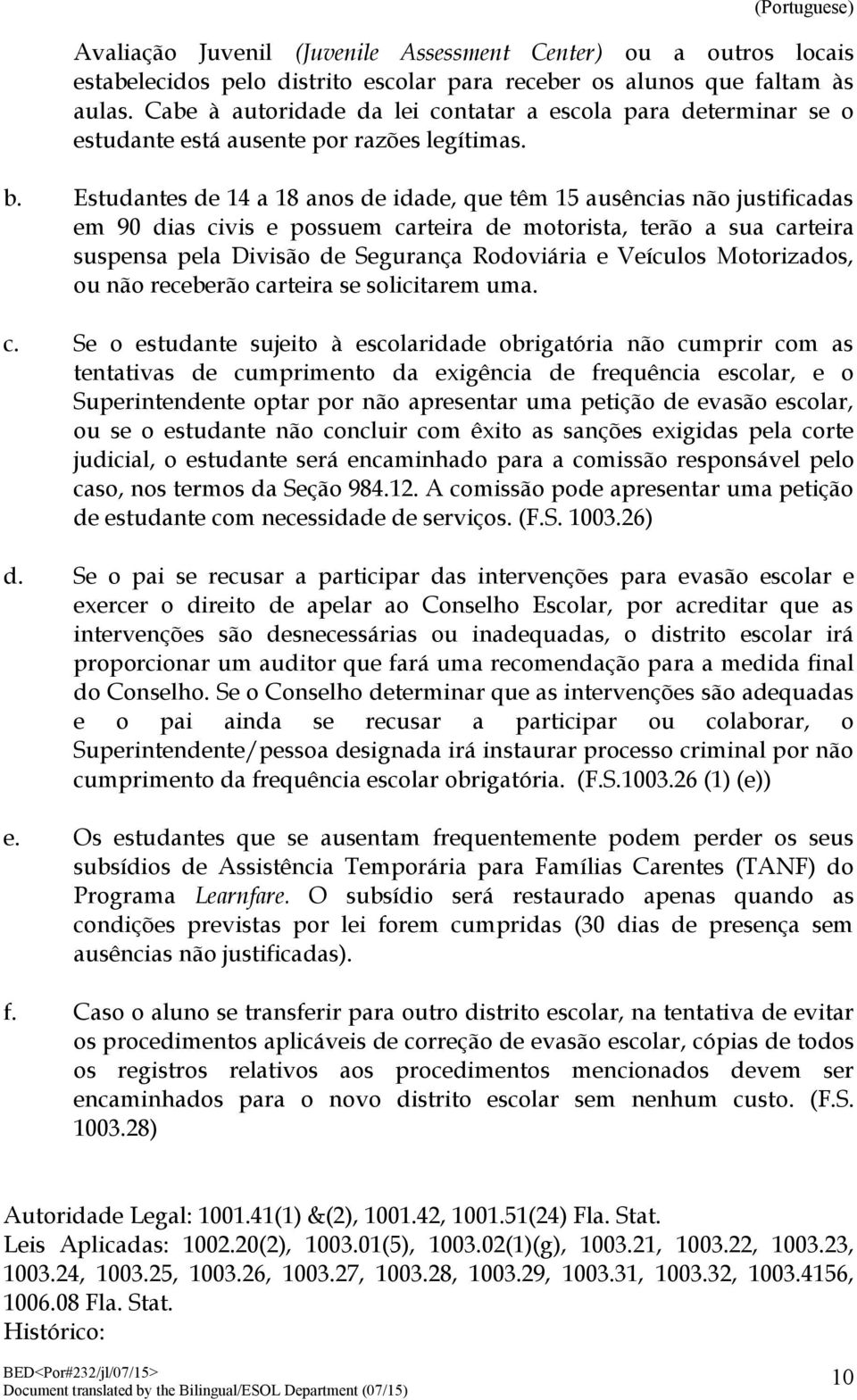 Estudantes de 14 a 18 anos de idade, que têm 15 ausências não justificadas em 90 dias civis e possuem carteira de motorista, terão a sua carteira suspensa pela Divisão de Segurança Rodoviária e