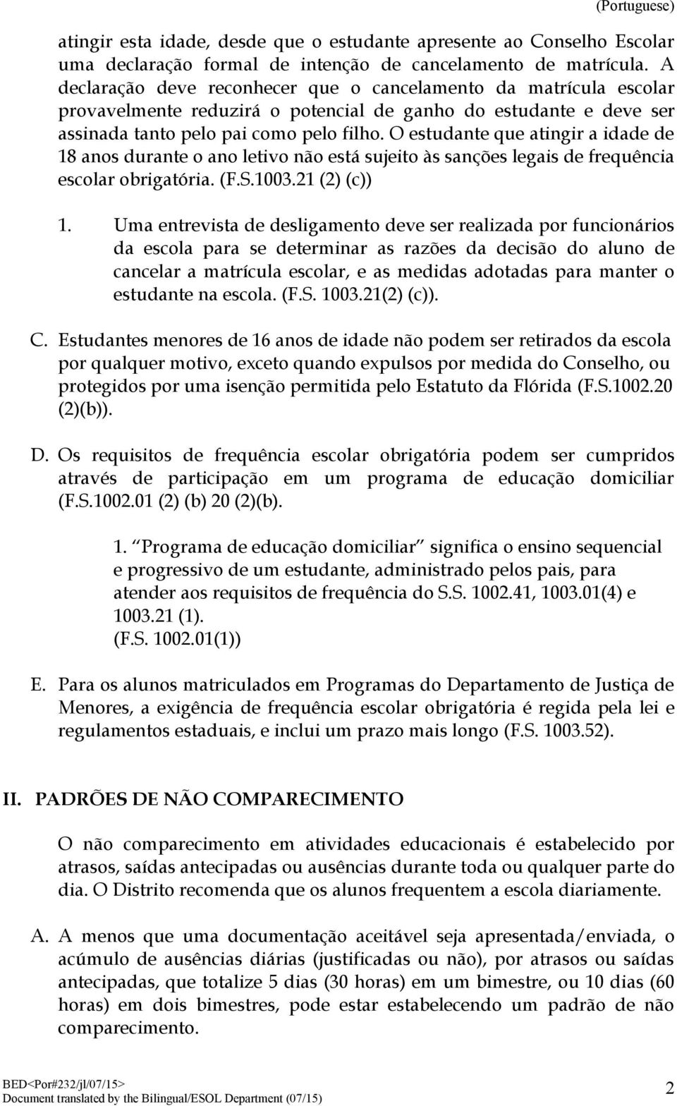 O estudante que atingir a idade de 18 anos durante o ano letivo não está sujeito às sanções legais de frequência escolar obrigatória. (F.S.1003.21 (2) (c)) 1.