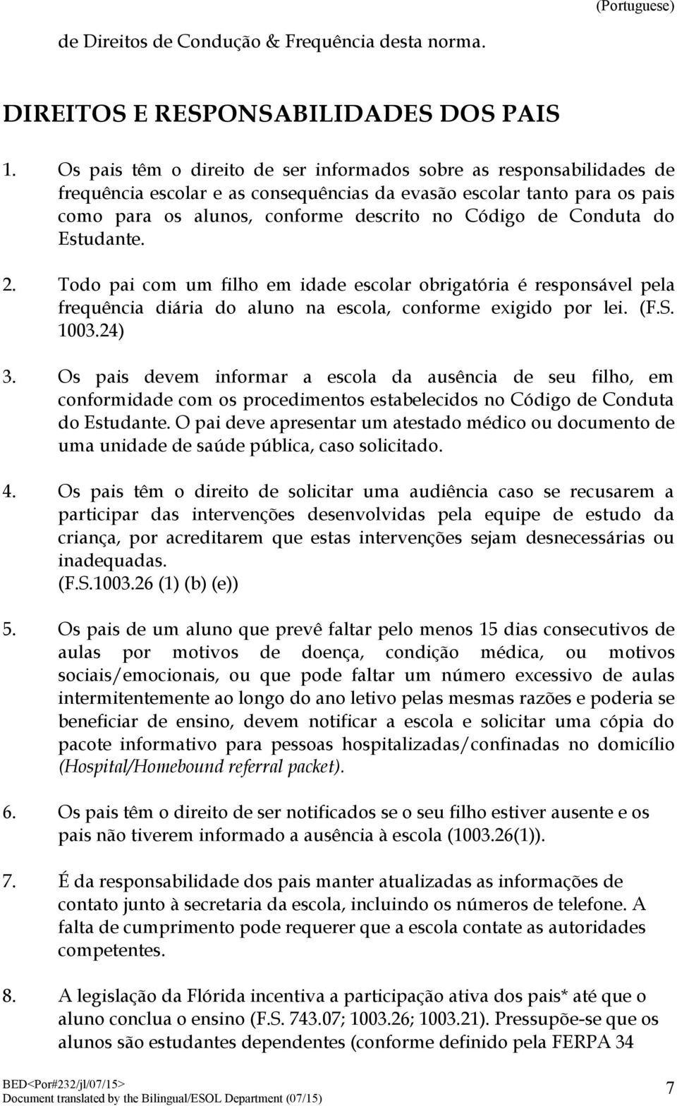 Conduta do Estudante. 2. Todo pai com um filho em idade escolar obrigatória é responsável pela frequência diária do aluno na escola, conforme exigido por lei. (F.S. 1003.24) 3.