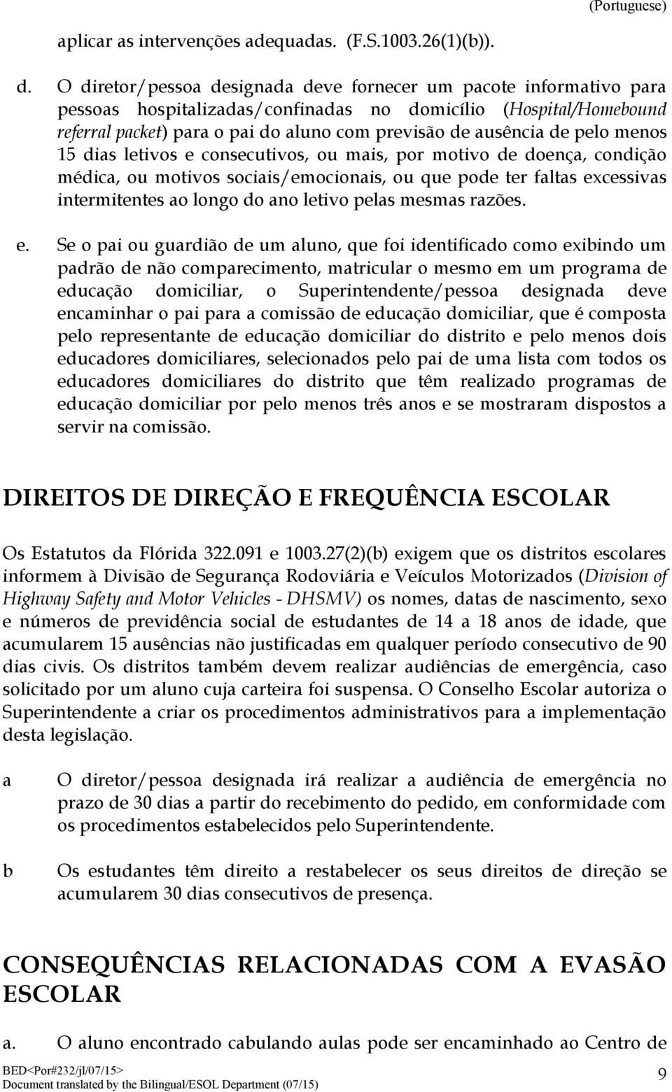 pelo menos 15 dias letivos e consecutivos, ou mais, por motivo de doença, condição médica, ou motivos sociais/emocionais, ou que pode ter faltas excessivas intermitentes ao longo do ano letivo pelas