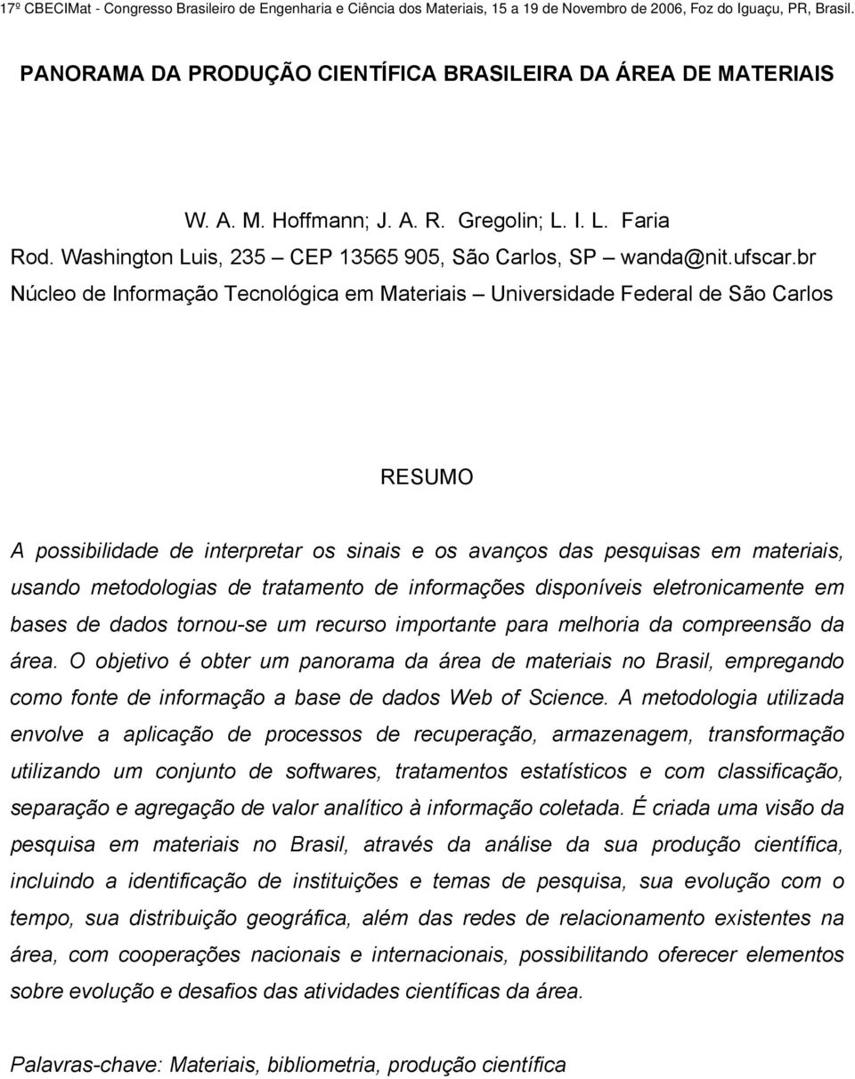 br Núcleo de Informação Tecnológica em Materiais Universidade Federal de São Carlos RESUMO A possibilidade de interpretar os sinais e os avanços das pesquisas em materiais, usando metodologias de