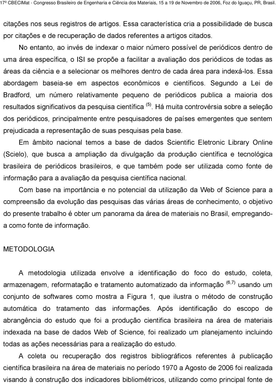 No entanto, ao invés de indexar o maior número possível de periódicos dentro de uma área específica, o ISI se propõe a facilitar a avaliação dos periódicos de todas as áreas da ciência e a selecionar