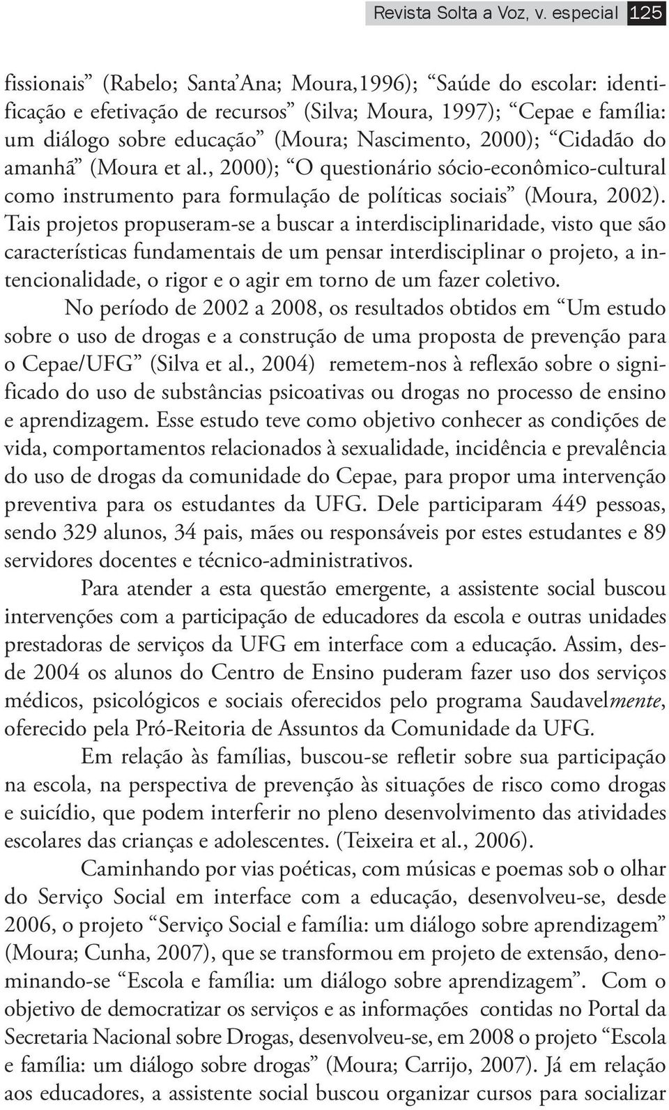 2000); Cidadão do amanhã (Moura et al., 2000); O questionário sócio-econômico-cultural como instrumento para formulação de políticas sociais (Moura, 2002).