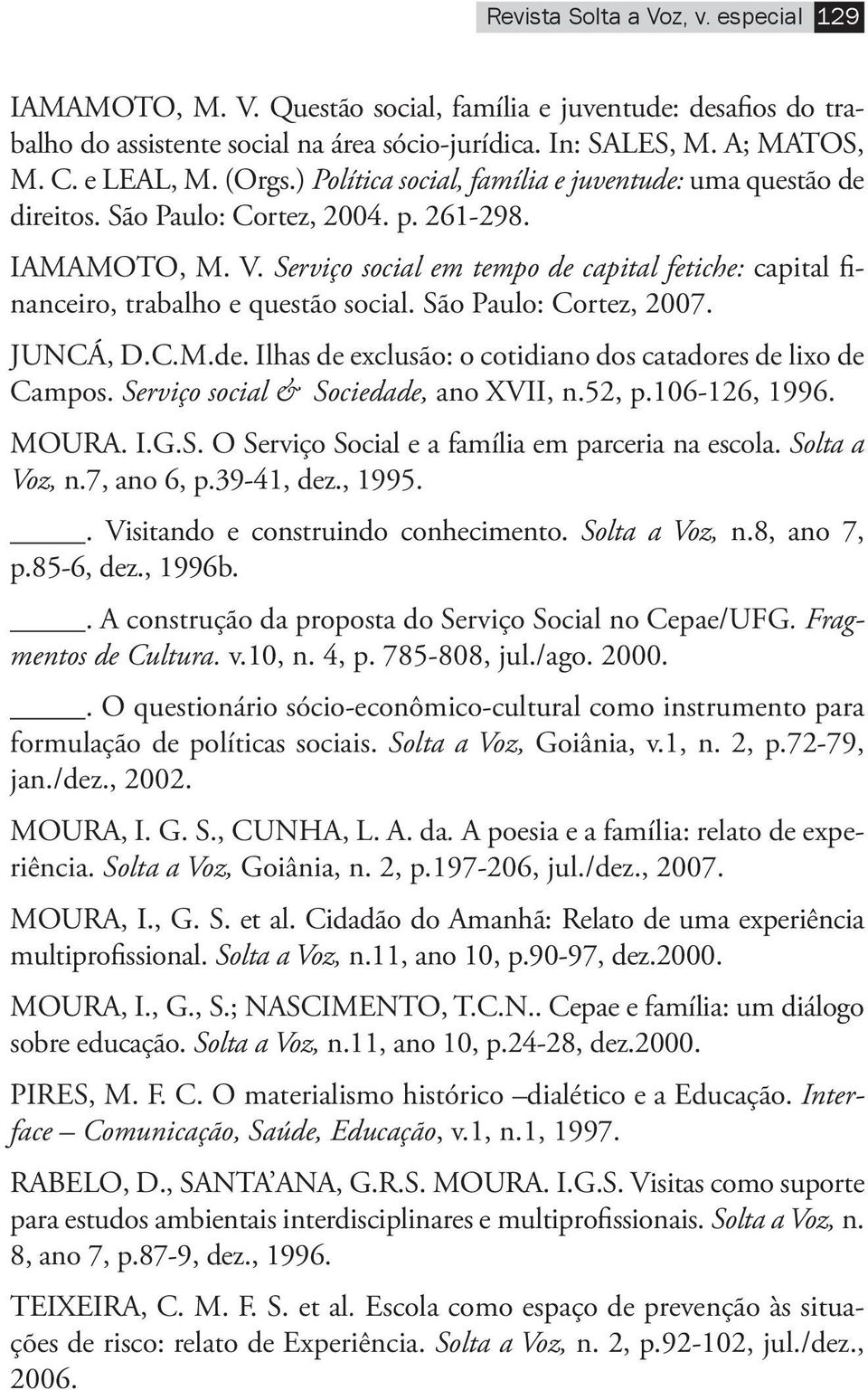 Serviço social em tempo de capital fetiche: capital financeiro, trabalho e questão social. São Paulo: Cortez, 2007. JUNCÁ, D.C.M.de. Ilhas de exclusão: o cotidiano dos catadores de lixo de Campos.