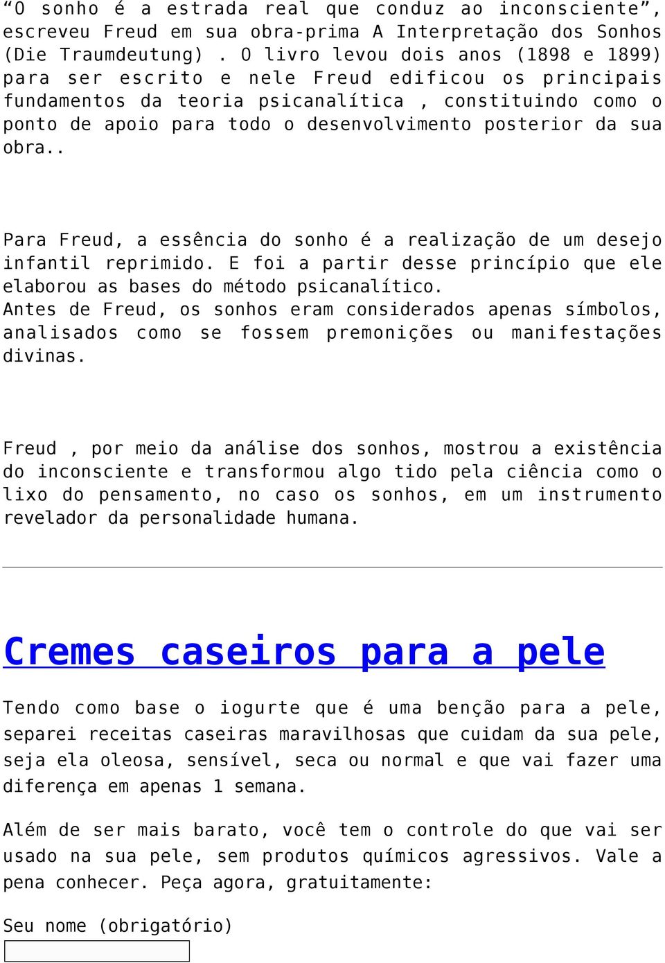 posterior da sua obra.. Para Freud, a essência do sonho é a realização de um desejo infantil reprimido. E foi a partir desse princípio que ele elaborou as bases do método psicanalítico.