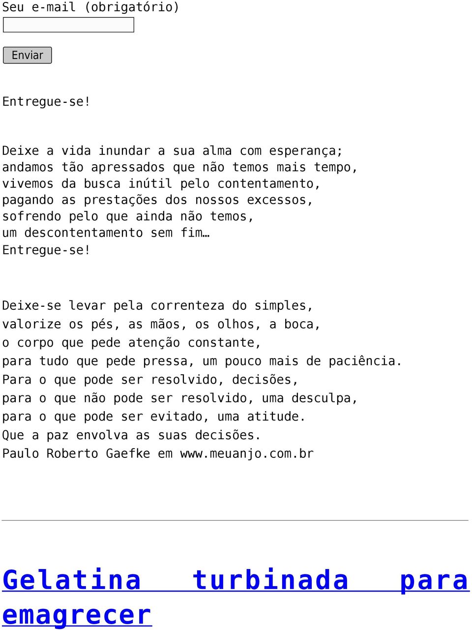 excessos, sofrendo pelo que ainda não temos, um descontentamento sem fim  Deixe-se levar pela correnteza do simples, valorize os pés, as mãos, os olhos, a boca, o corpo que