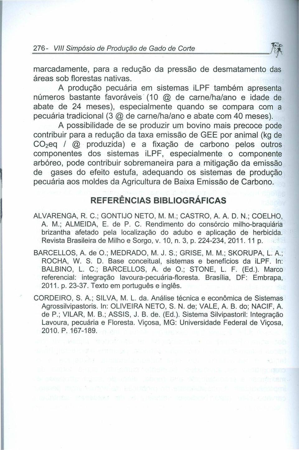 A produção pecuária em sistemas ilpf também apresenta números bastante favoráveis' (10 @ de carne/ha/ano e idade de abate de 24 meses), especialmente quando se compara com a pecuária tradicional (3 @