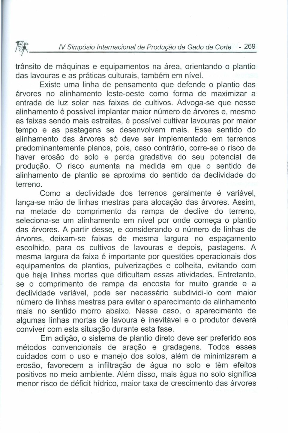 Advoga-se que nesse alinhamento é possível implantar maior número de árvores e, mesmo as faixas sendo mais estreitas, é possível cultivar lavouras por maior tempo e as pastagens se desenvolvem mais.