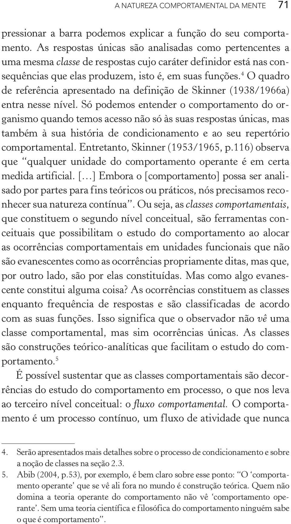 4 O quadro de referência apresentado na definição de Skinner (1938/1966a) entra nesse nível.